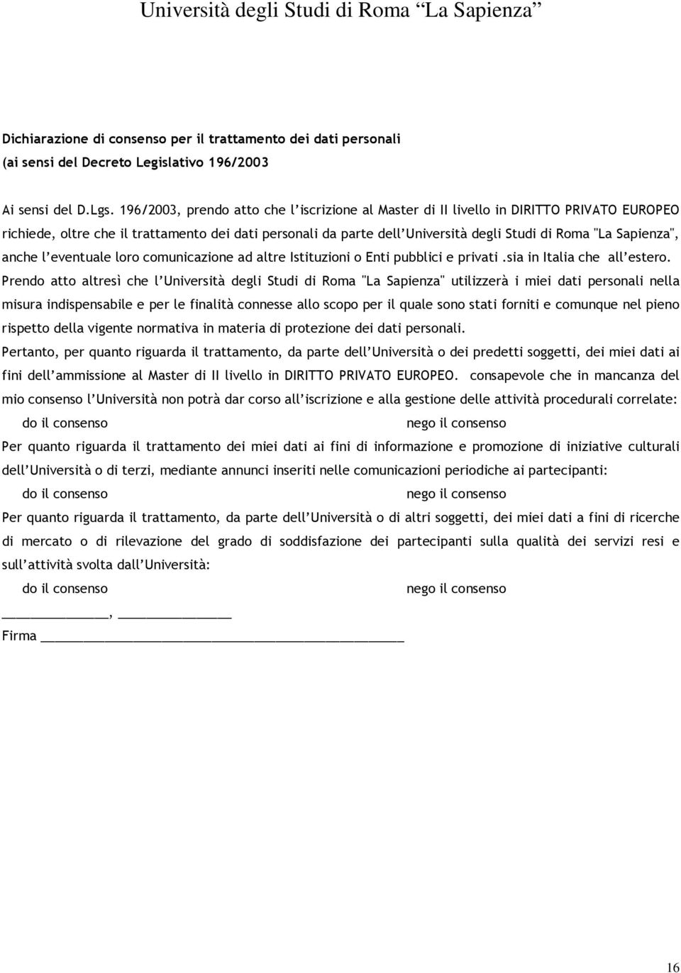 Sapienza", anche l eventuale loro comunicazione ad altre Istituzioni o Enti pubblici e privati.sia in Italia che all estero.