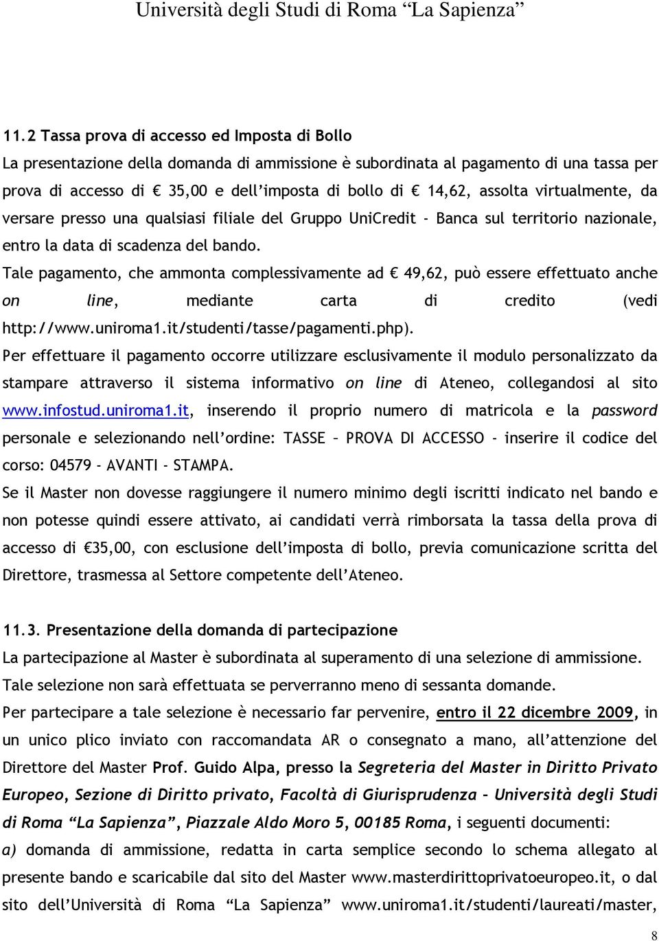 Tale pagamento, che ammonta complessivamente ad 49,62, può essere effettuato anche on line, mediante carta di credito (vedi http://www.uniroma1.it/studenti/tasse/pagamenti.php).