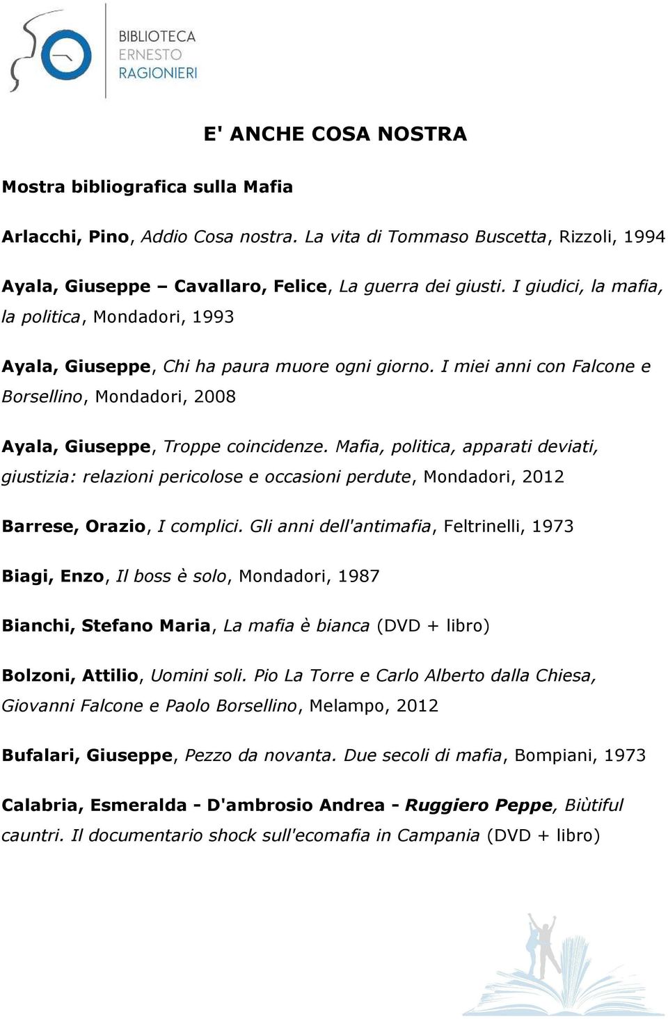Mafia, politica, apparati deviati, giustizia: relazioni pericolose e occasioni perdute, Mondadori, 2012 Barrese, Orazio, I complici.