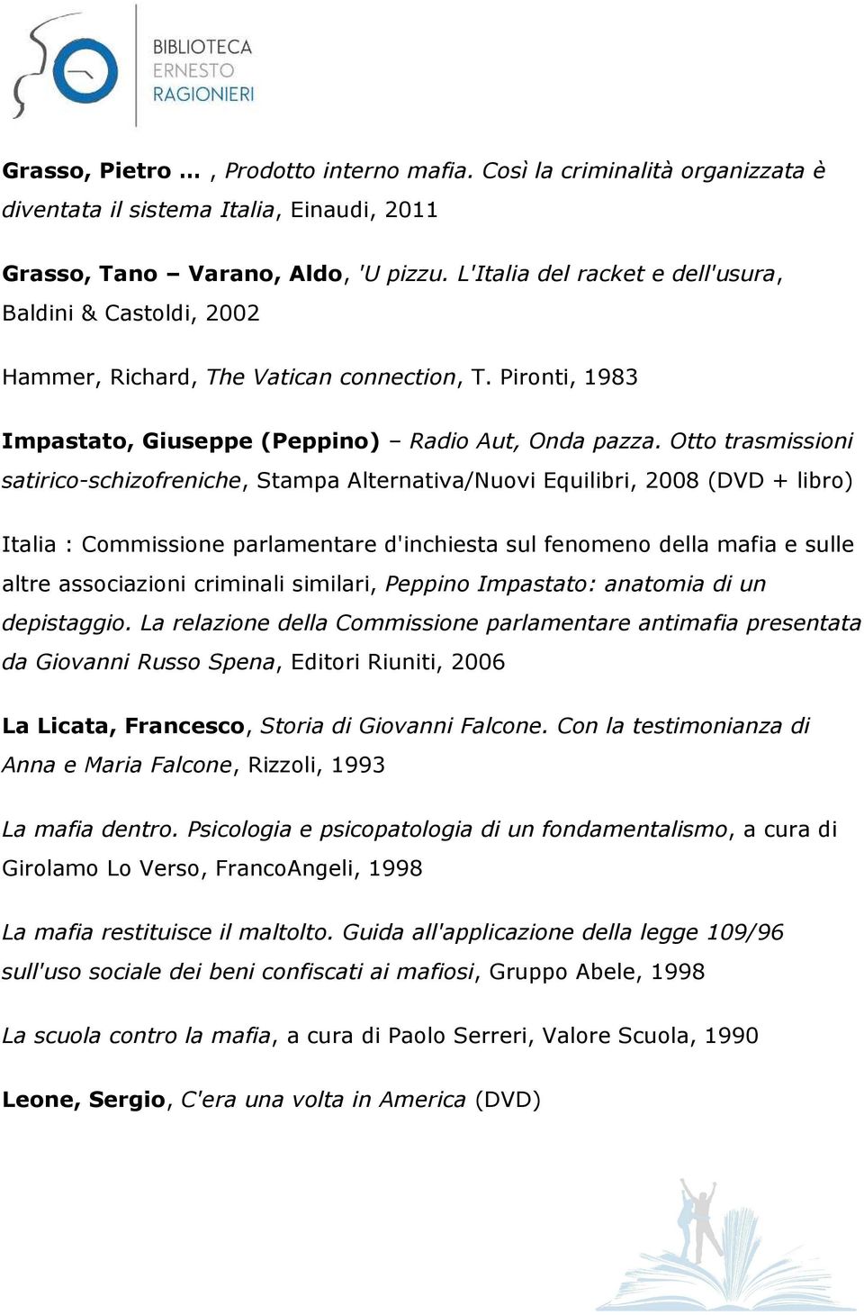 Otto trasmissioni satirico-schizofreniche, Stampa Alternativa/Nuovi Equilibri, 2008 (DVD + libro) Italia : Commissione parlamentare d'inchiesta sul fenomeno della mafia e sulle altre associazioni