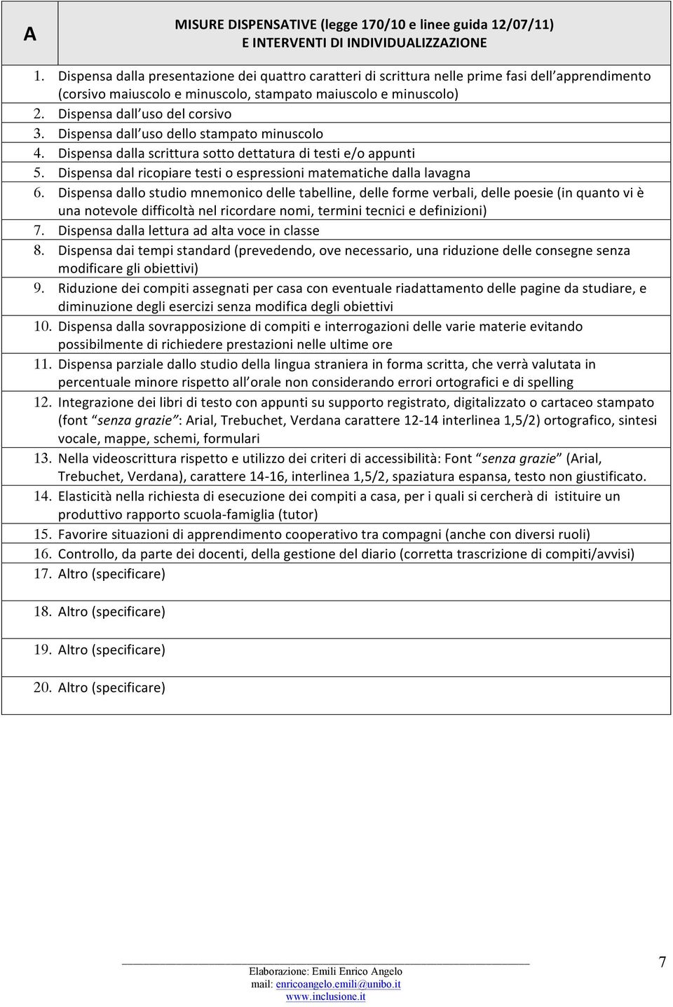 Dispensa dall uso dello stampato minuscolo 4. Dispensa dalla scrittura sotto dettatura di testi e/o appunti 5. Dispensa dal ricopiare testi o espressioni matematiche dalla lavagna 6.