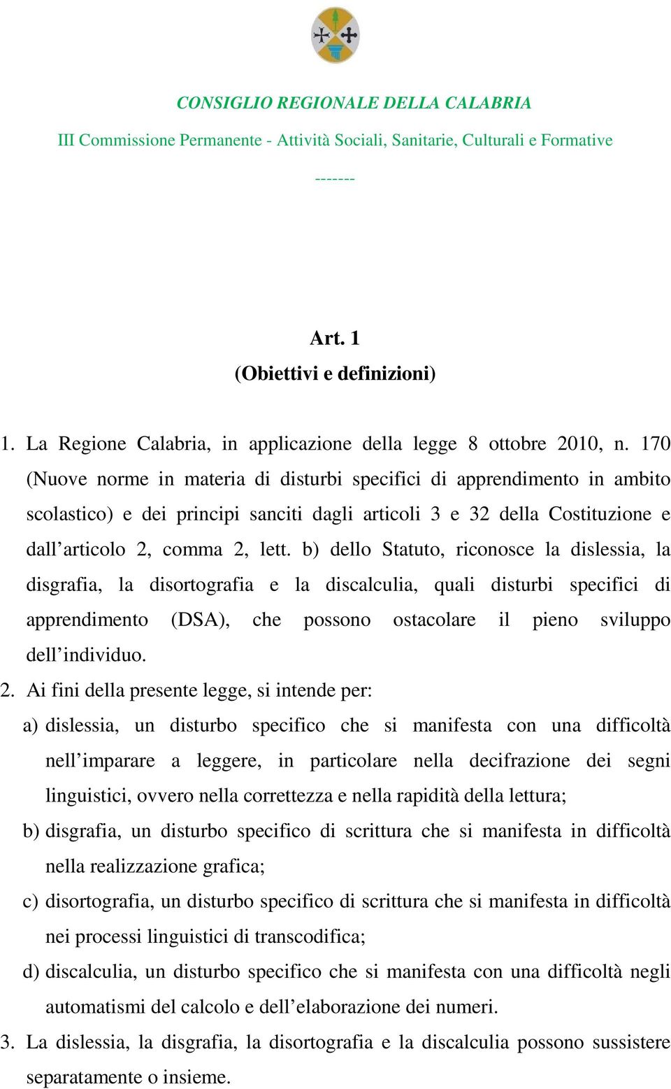 b) dello Statuto, riconosce la dislessia, la disgrafia, la disortografia e la discalculia, quali disturbi specifici di apprendimento (DSA), che possono ostacolare il pieno sviluppo dell individuo. 2.