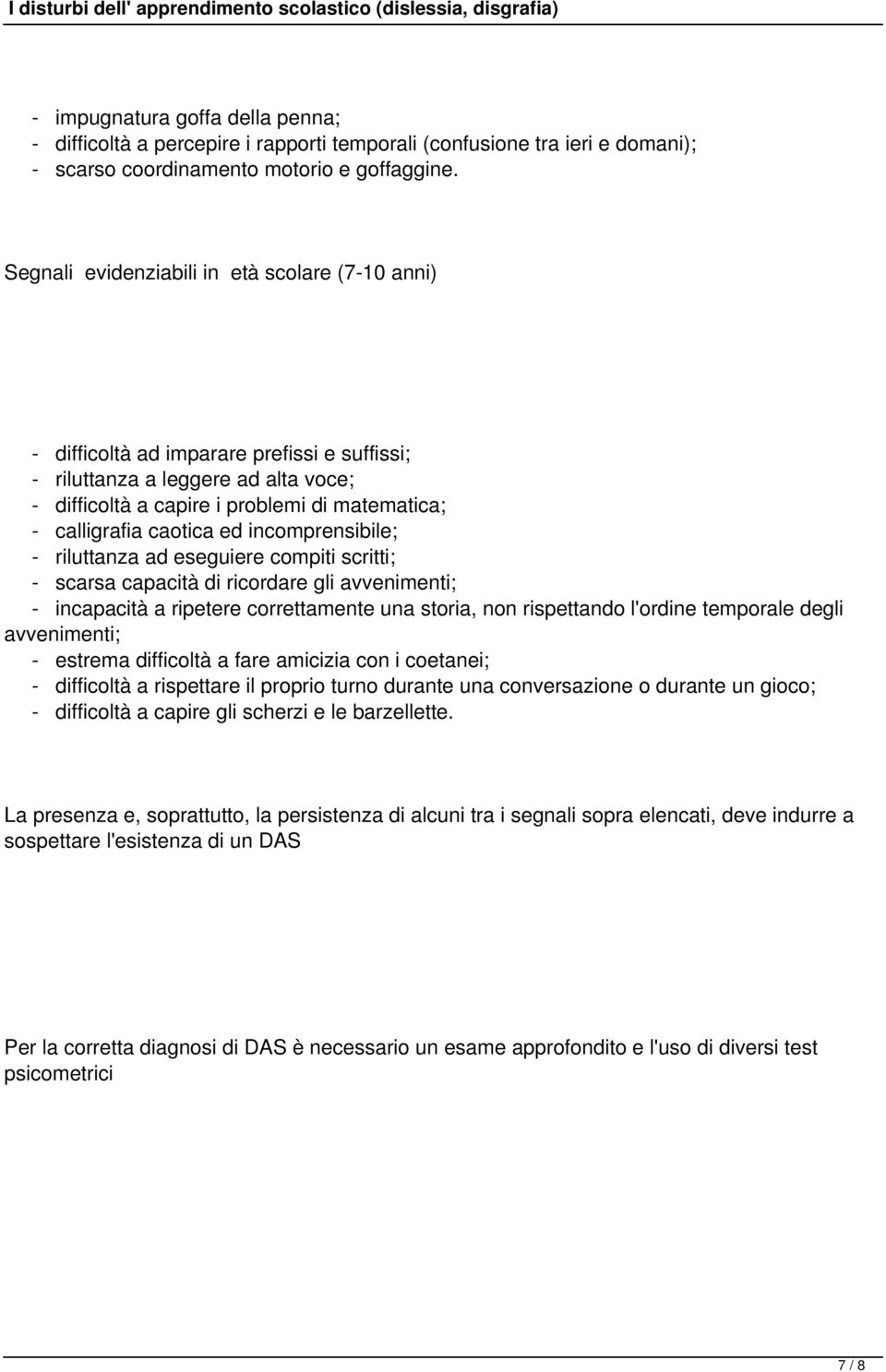 caotica ed incomprensibile; - riluttanza ad eseguiere compiti scritti; - scarsa capacità di ricordare gli avvenimenti; - incapacità a ripetere correttamente una storia, non rispettando l'ordine