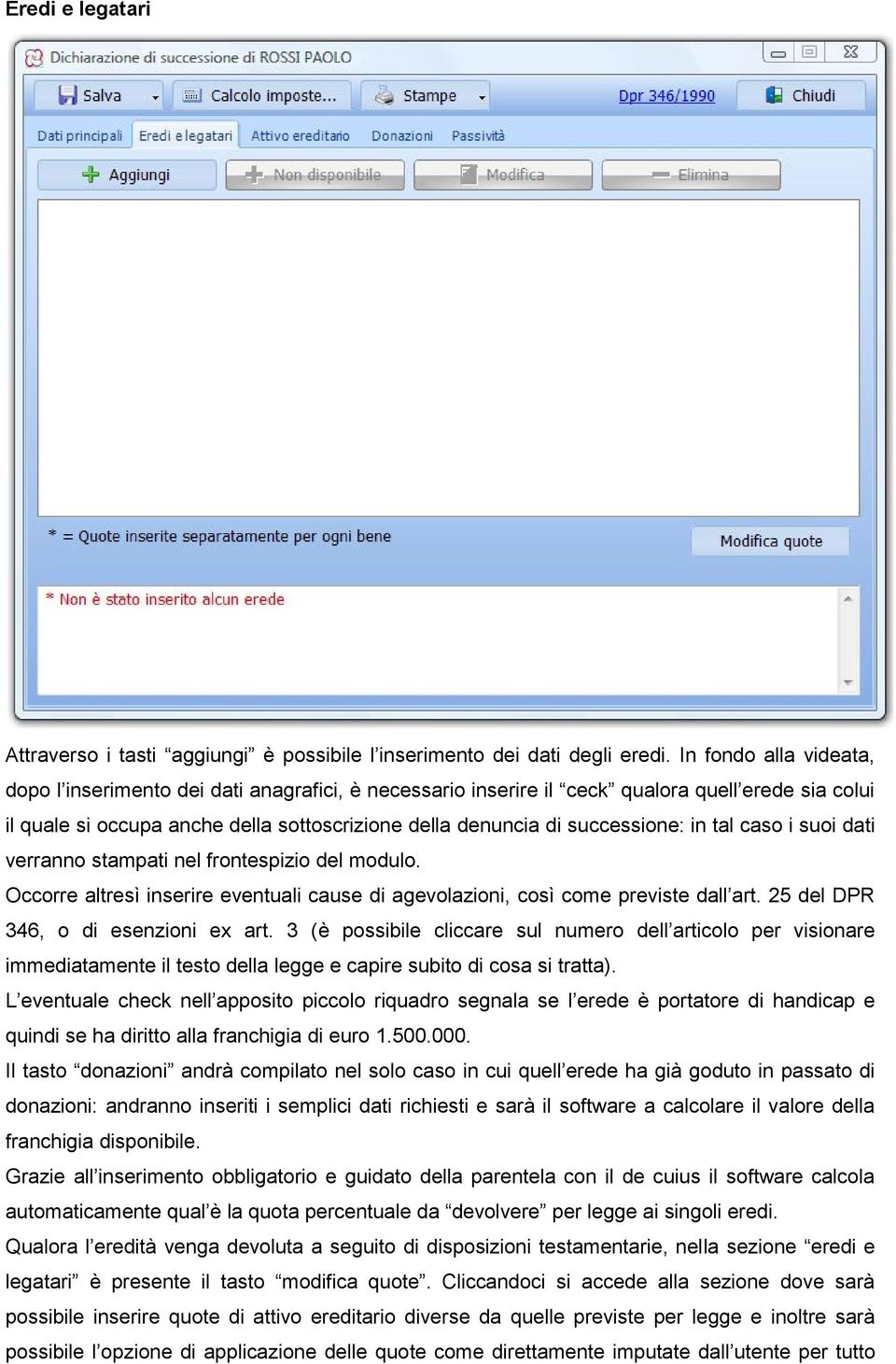 in tal caso i suoi dati verranno stampati nel frontespizio del modulo. Occorre altresì inserire eventuali cause di agevolazioni, così come previste dall art. 25 del DPR 346, o di esenzioni ex art.