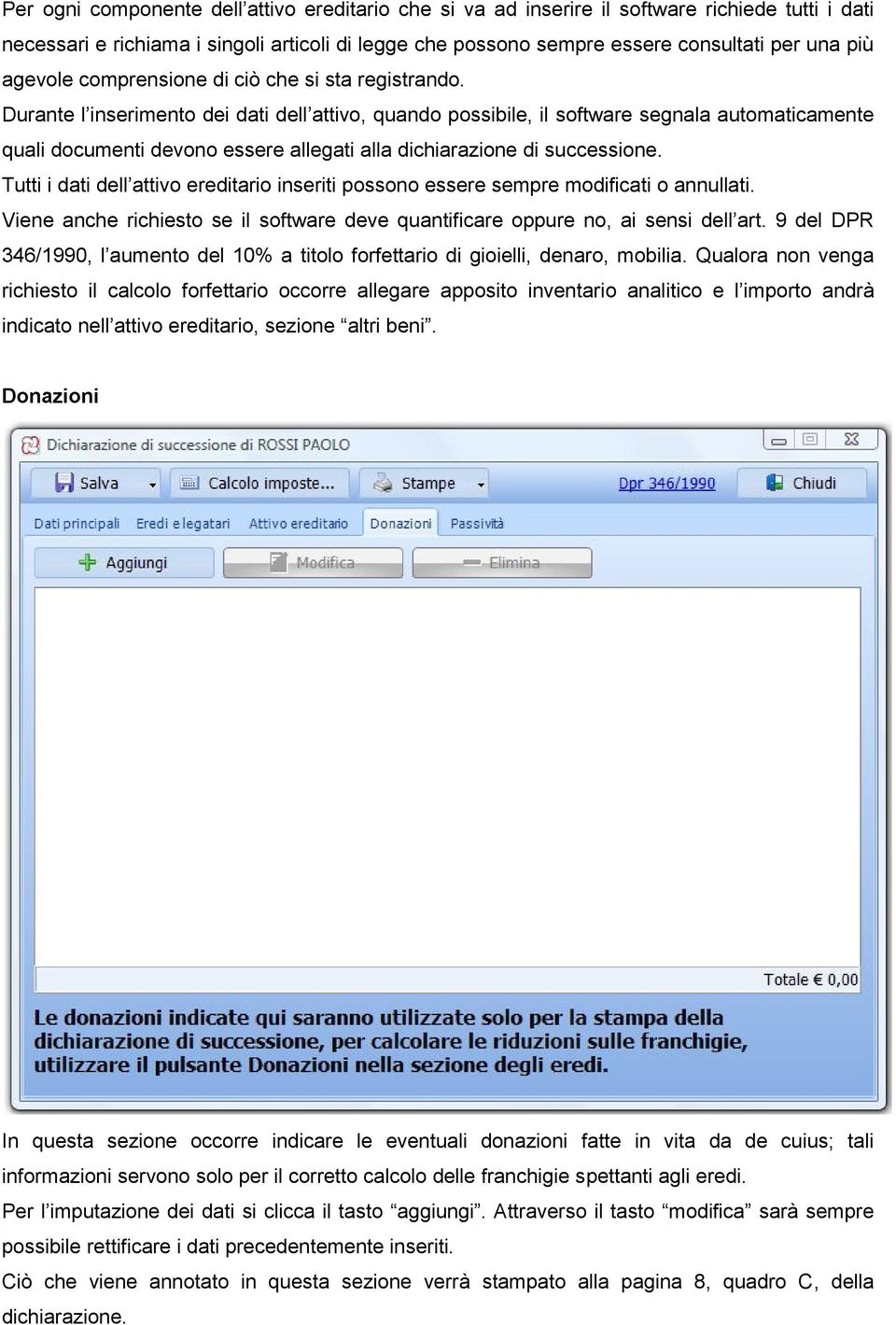 Durante l inserimento dei dati dell attivo, quando possibile, il software segnala automaticamente quali documenti devono essere allegati alla dichiarazione di successione.