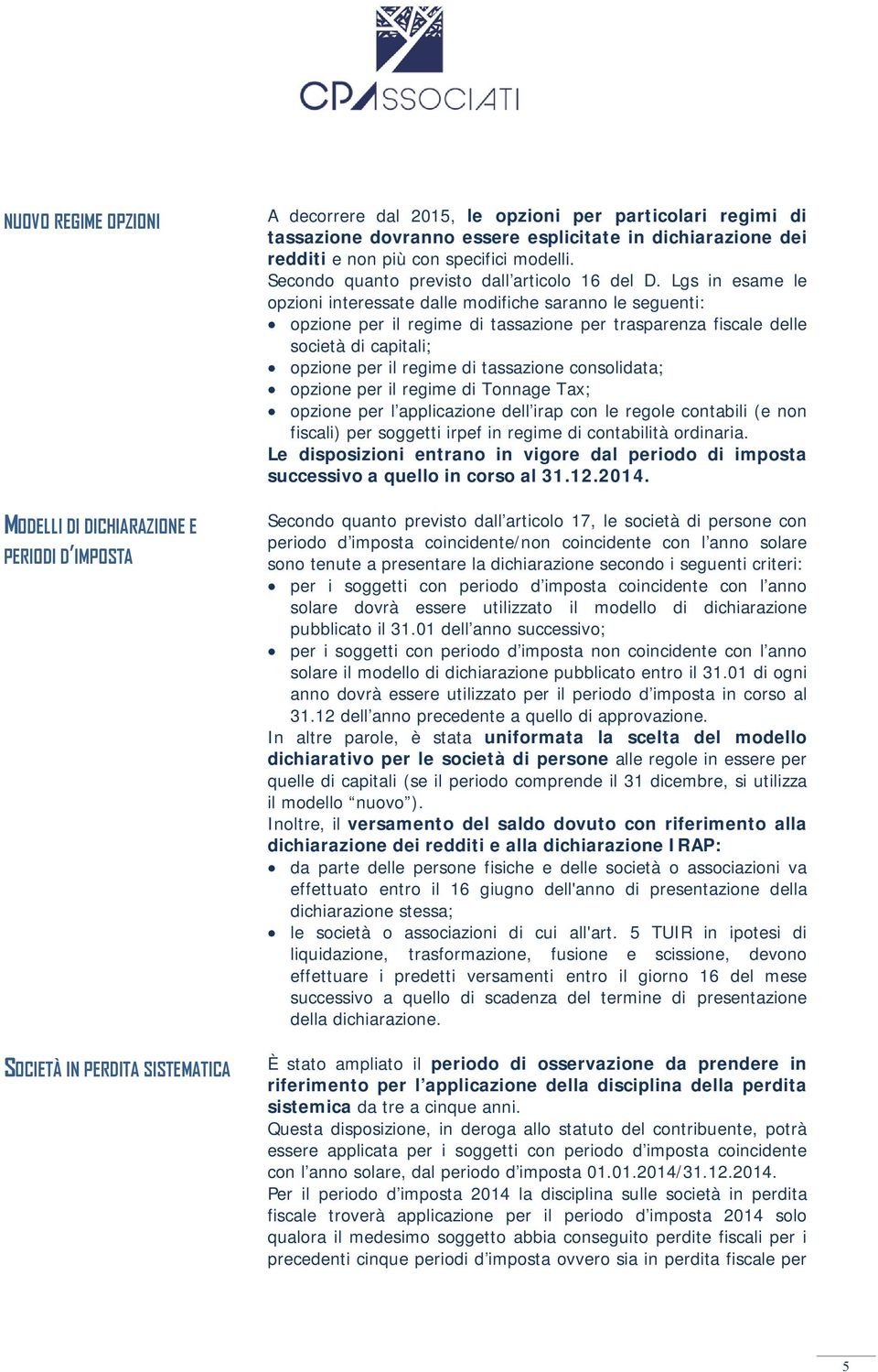 Lgs in esame le opzioni interessate dalle modifiche saranno le seguenti: opzione per il regime di tassazione per trasparenza fiscale delle società di capitali; opzione per il regime di tassazione