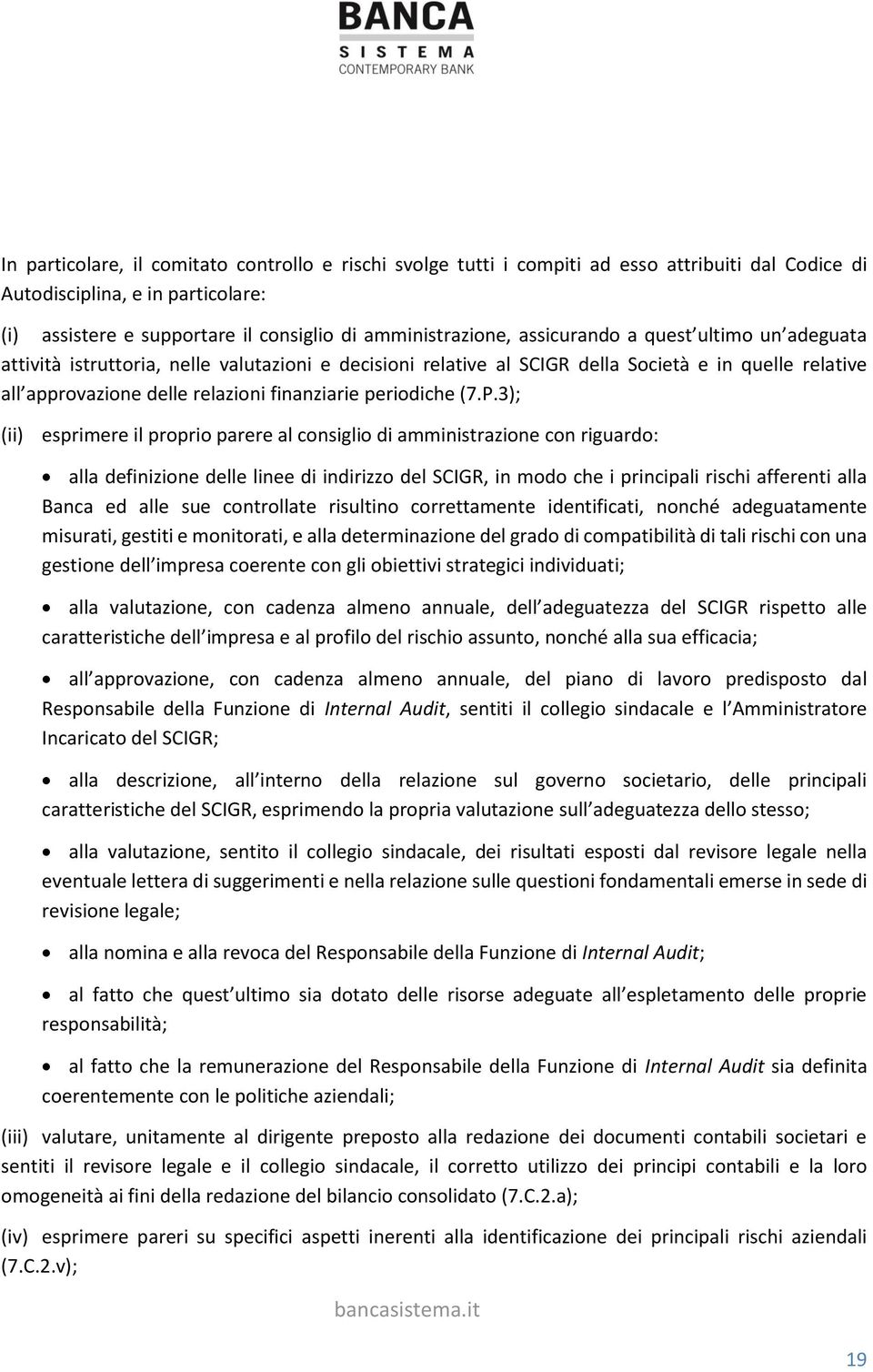 (7.P.3); (ii) esprimere il proprio parere al consiglio di amministrazione con riguardo: alla definizione delle linee di indirizzo del SCIGR, in modo che i principali rischi afferenti alla Banca ed