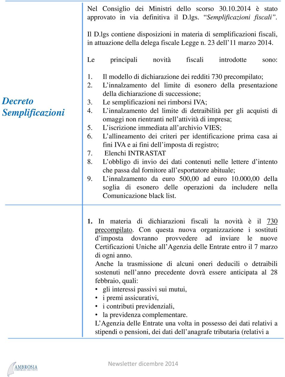 Le principali novità fiscali introdotte sono: Decreto Semplificazioni 1. Il modello di dichiarazione dei redditi 730 precompilato; 2.