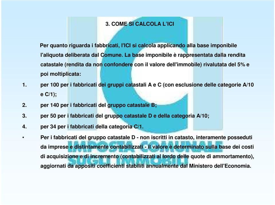 per 100 per i fabbricati dei gruppi catastali A e C (con esclusione delle categorie A/10 e C/1); 2. per 140 per i fabbricati del gruppo catastale B; 3.