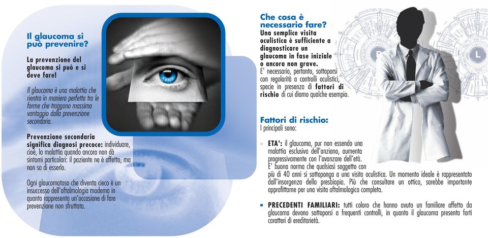 Prevenzione secondaria significa diagnosi precoce: individuare, cioè, la malattia quando ancora non dà sintomi particolari: il paziente ne è affetto, ma non sa di esserlo.