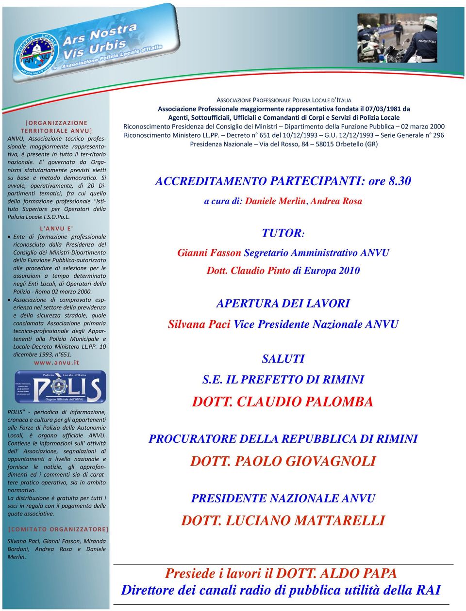 Si avvale, operativamente, di 20 Dipartimenti tematici, fra cui quello della formazione professionale "Istituto Superiore per Operatori della Polizia Lo