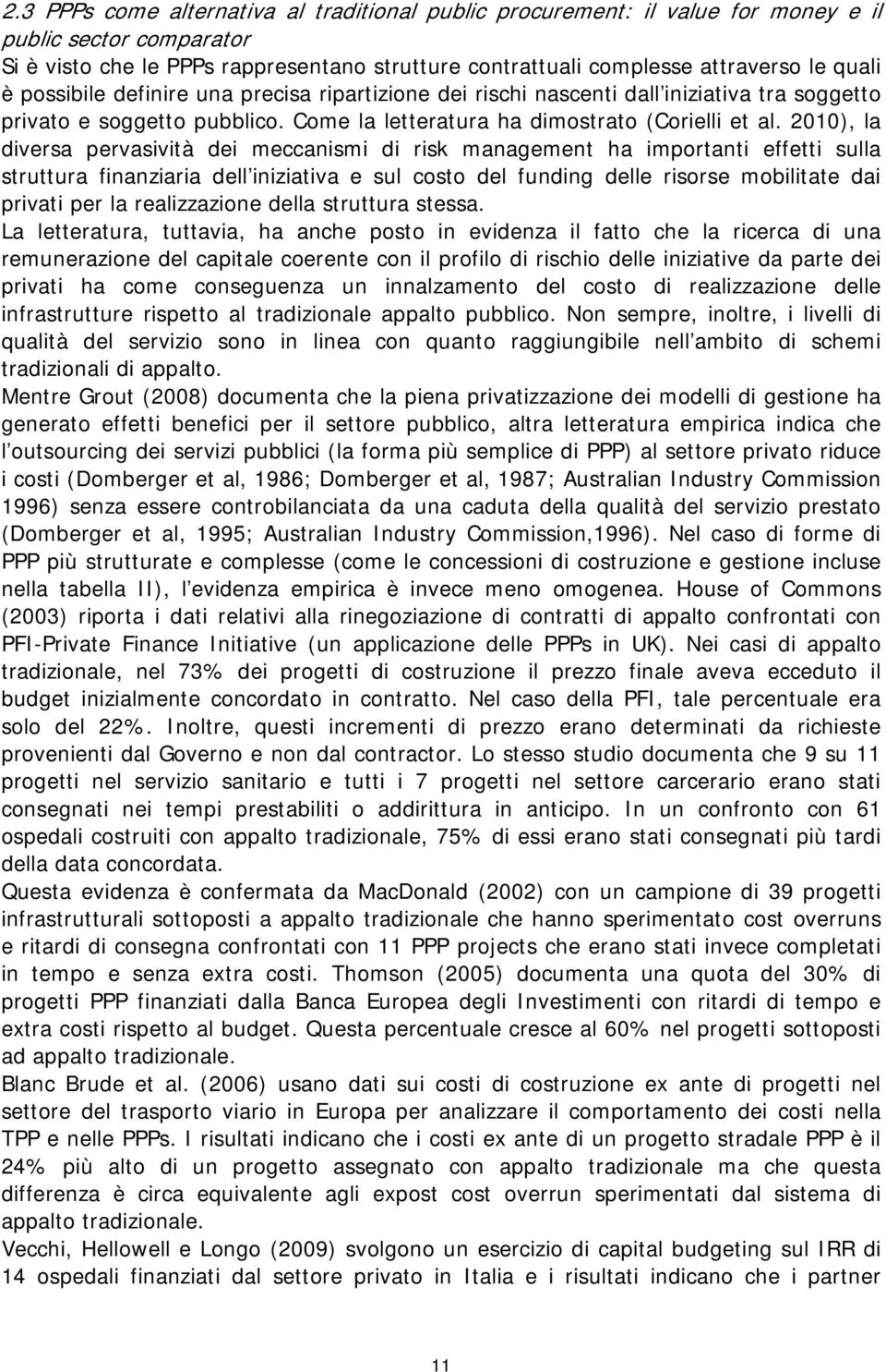 2010), la diversa pervasività dei meccanismi di risk management ha importanti effetti sulla struttura finanziaria dell iniziativa e sul costo del funding delle risorse mobilitate dai privati per la