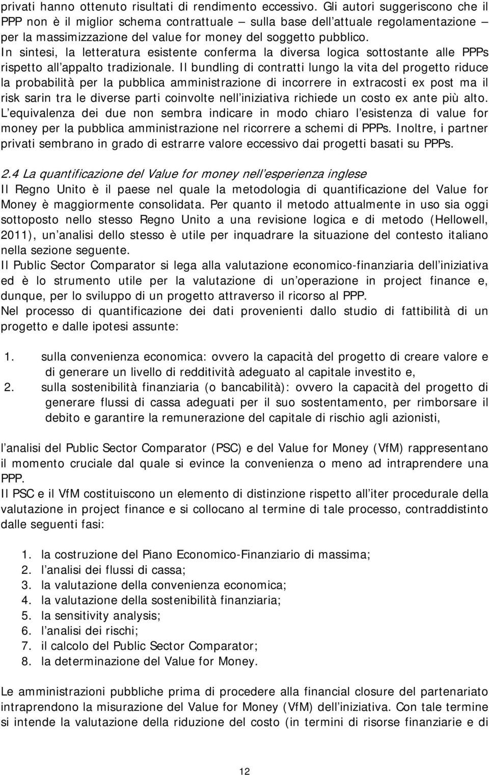 In sintesi, la letteratura esistente conferma la diversa logica sottostante alle PPPs rispetto all appalto tradizionale.