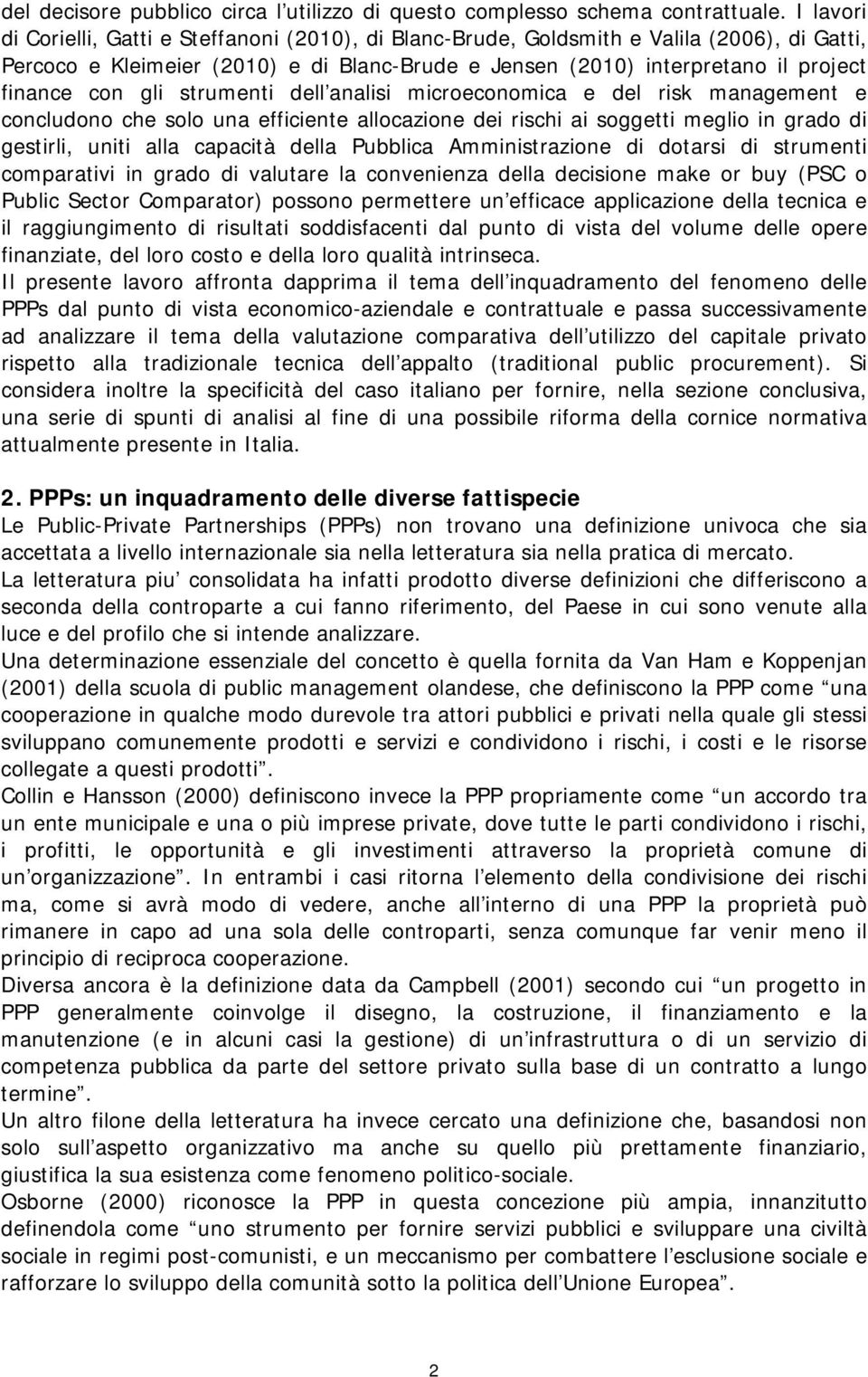 gli strumenti dell analisi microeconomica e del risk management e concludono che solo una efficiente allocazione dei rischi ai soggetti meglio in grado di gestirli, uniti alla capacità della Pubblica