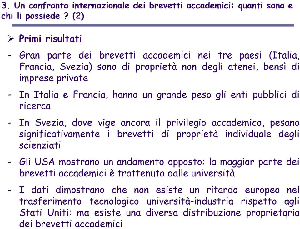 grande peso gli enti pubblici di ricerca - In Svezia, dove vige ancora il privilegio accademico, pesano significativamente i brevetti di proprietà individuale degli scienziati - Gli USA