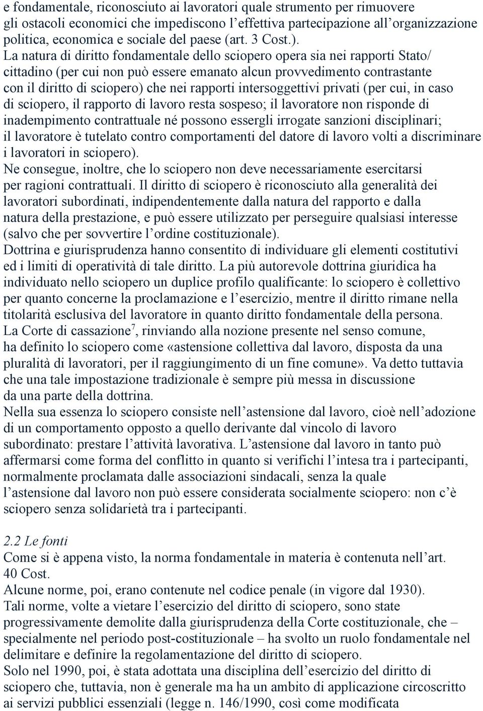 La natura di diritto fondamentale dello sciopero opera sia nei rapporti Stato/ cittadino (per cui non può essere emanato alcun provvedimento contrastante con il diritto di sciopero) che nei rapporti