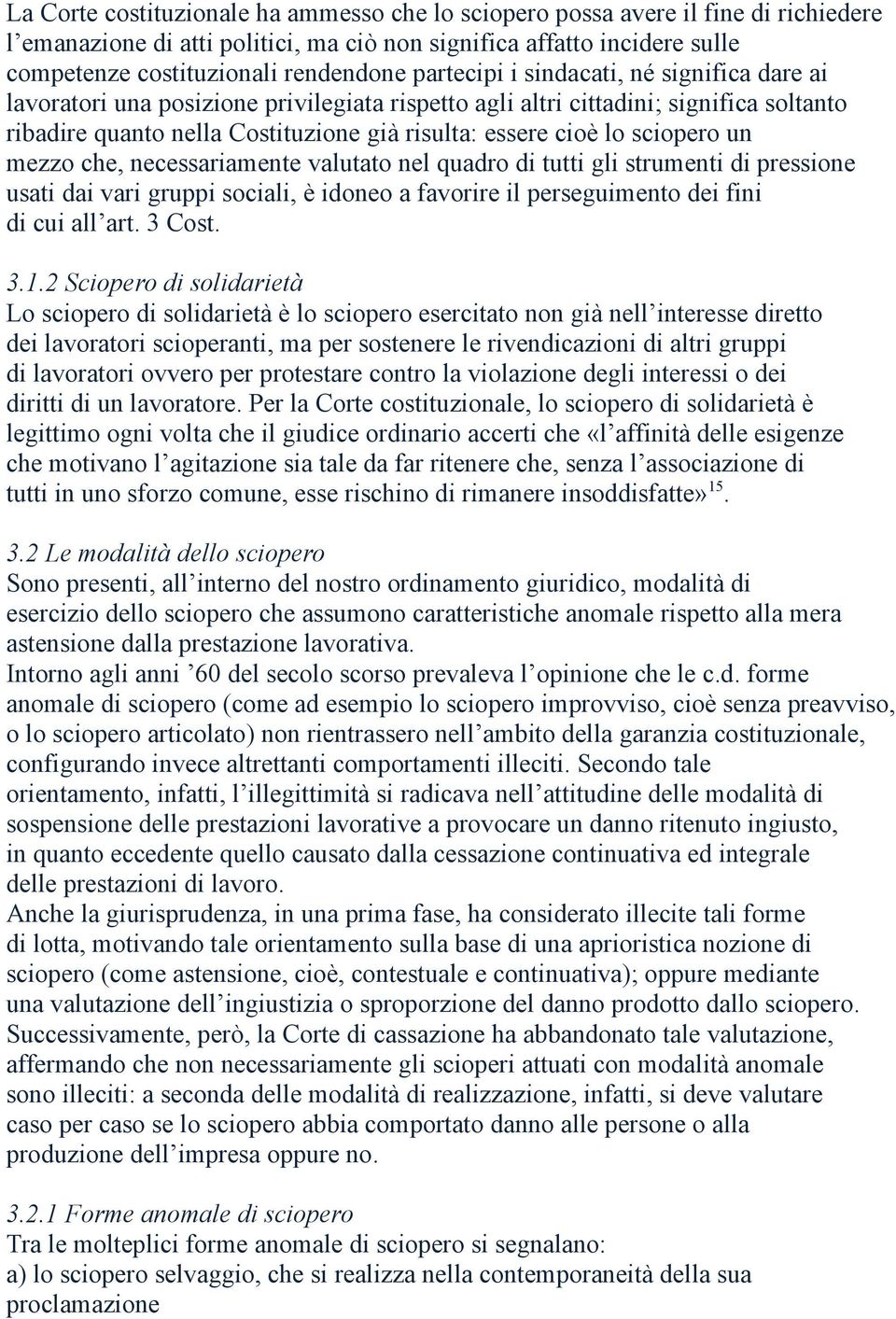 sciopero un mezzo che, necessariamente valutato nel quadro di tutti gli strumenti di pressione usati dai vari gruppi sociali, è idoneo a favorire il perseguimento dei fini di cui all art. 3 Cost. 3.1.