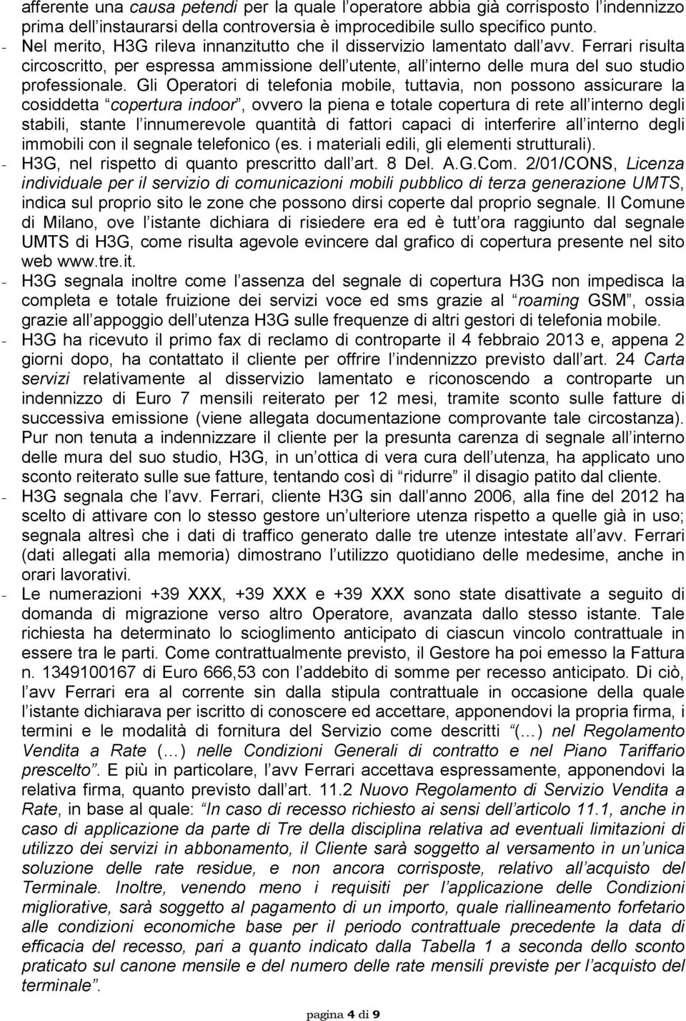 Gli Operatori di telefonia mobile, tuttavia, non possono assicurare la cosiddetta copertura indoor, ovvero la piena e totale copertura di rete all interno degli stabili, stante l innumerevole