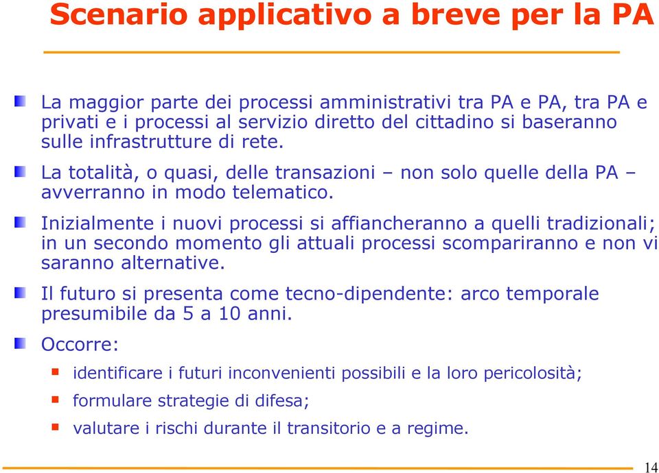 Inizialmente i nuovi processi si affiancheranno a quelli tradizionali; in un secondo momento gli attuali processi scompariranno e non vi saranno alternative.