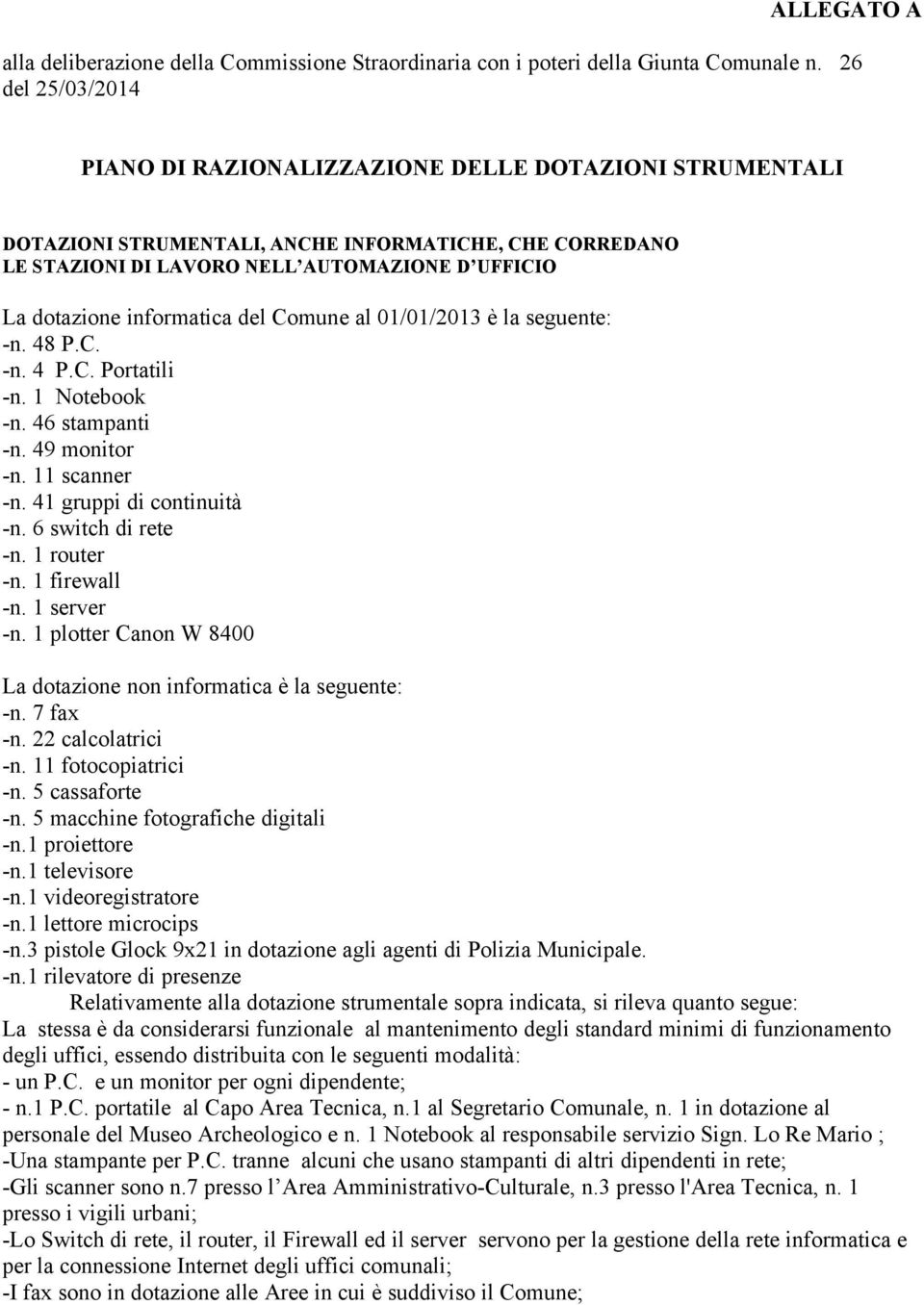 informatica del Comune al 01/01/2013 è la seguente: -n. 48 P.C. -n. 4 P.C. Portatili -n. 1 Notebook -n. 46 stampanti -n. 49 monitor -n. 11 scanner -n. 41 gruppi di continuità -n. 6 switch di rete -n.
