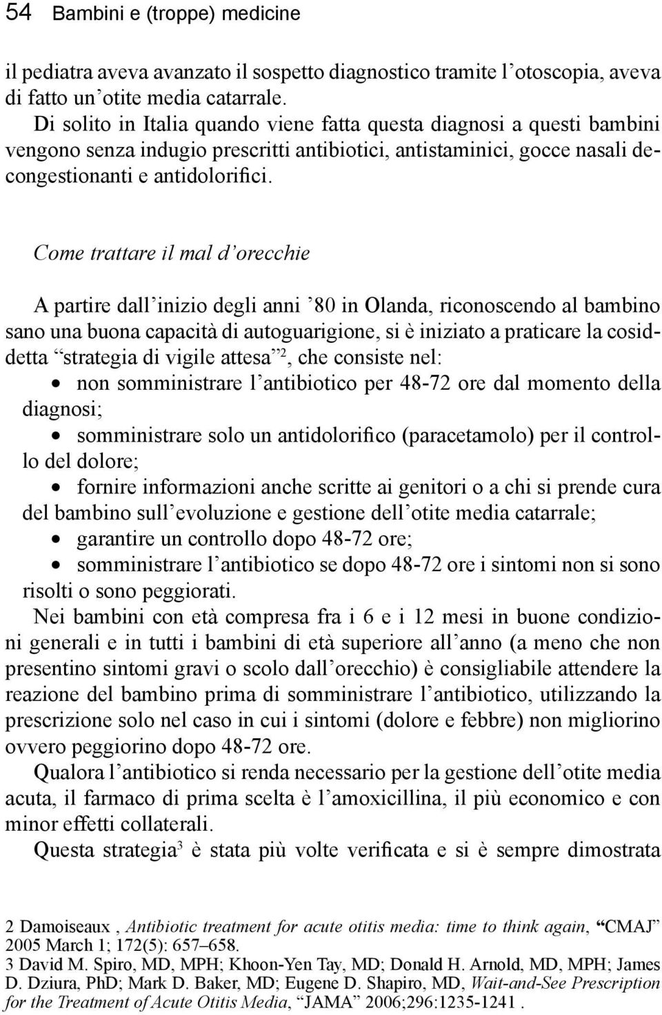 Come trattare il mal d orecchie A partire dall inizio degli anni 80 in Olanda, riconoscendo al bambino sano una buona capacità di autoguarigione, si è iniziato a praticare la cosiddetta strategia di