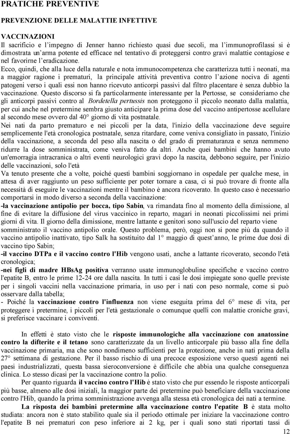 Ecco, quindi, che alla luce della naturale e nota immunocompetenza che caratterizza tutti i neonati, ma a maggior ragione i prematuri, la principale attività preventiva contro l azione nociva di