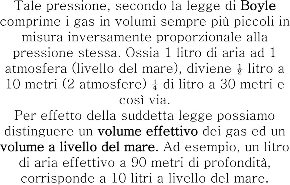 Ossia 1 litro di aria ad 1 atmosfera (livello del mare), diviene ½ litro a 10 metri (2 atmosfere) ¼ di litro a 30 metri e