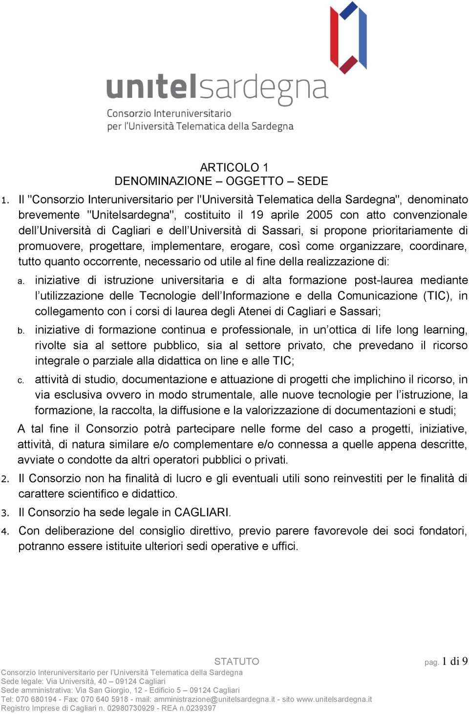 dell Università di Sassari, si propone prioritariamente di promuovere, progettare, implementare, erogare, così come organizzare, coordinare, tutto quanto occorrente, necessario od utile al fine della