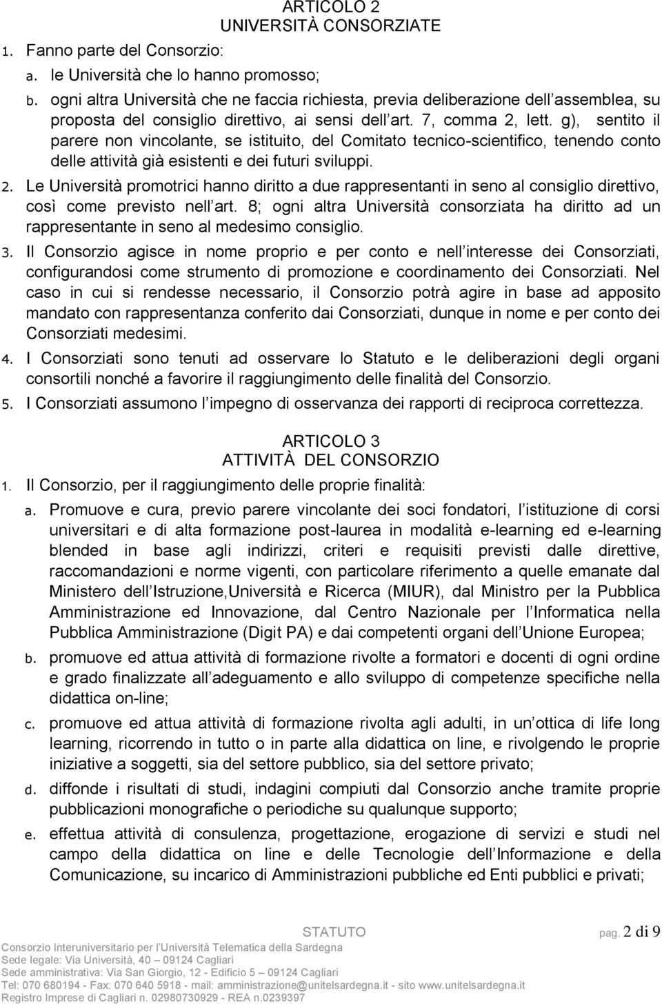 g), sentito il parere non vincolante, se istituito, del Comitato tecnico-scientifico, tenendo conto delle attività già esistenti e dei futuri sviluppi. 2.