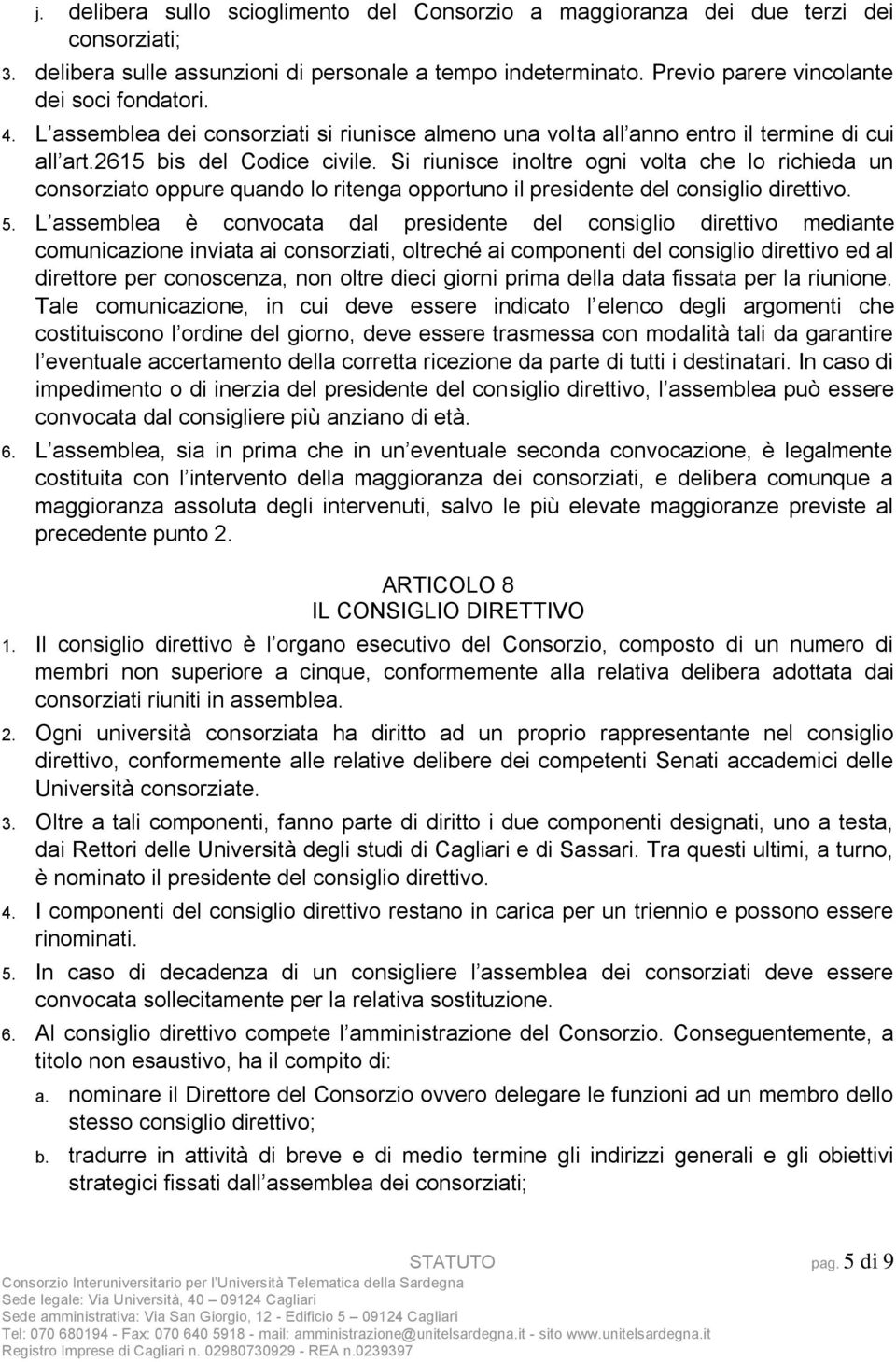 Si riunisce inoltre ogni volta che lo richieda un consorziato oppure quando lo ritenga opportuno il presidente del consiglio direttivo. 5.