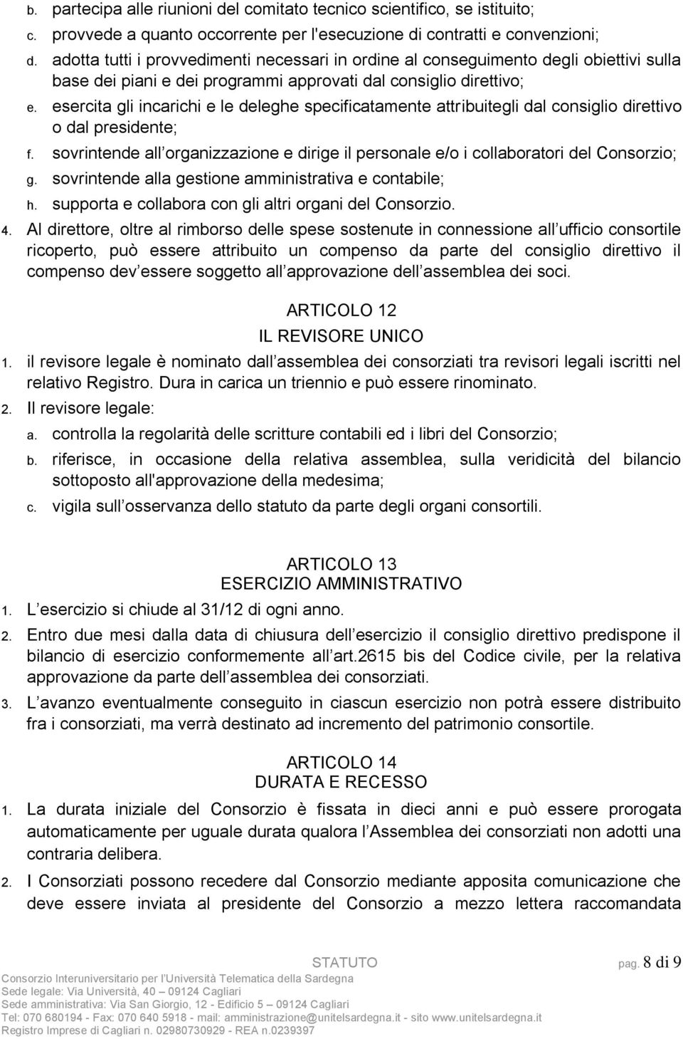 esercita gli incarichi e le deleghe specificatamente attribuitegli dal consiglio direttivo o dal presidente; f.