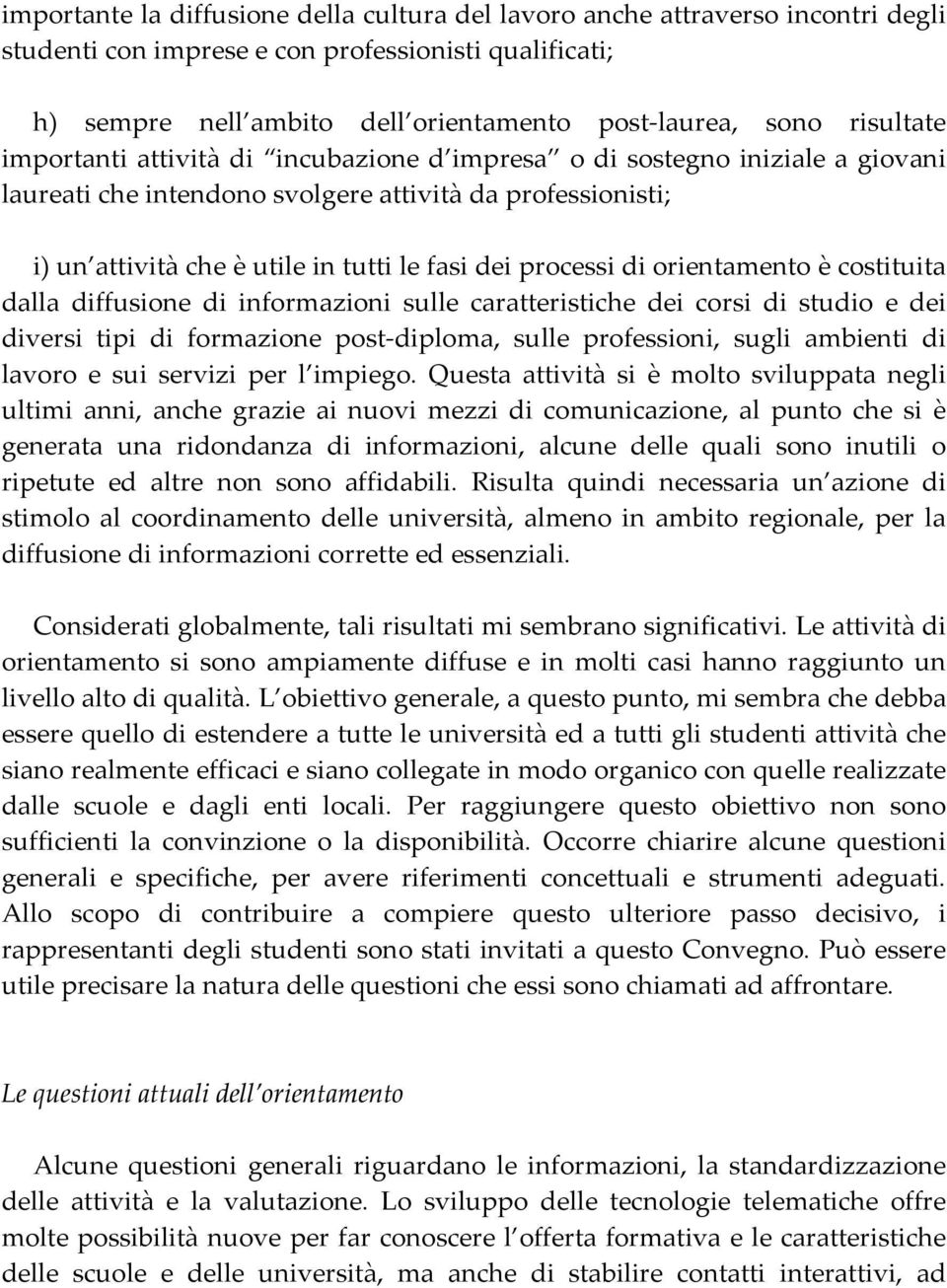 processi di orientamento è costituita dalla diffusione di informazioni sulle caratteristiche dei corsi di studio e dei diversi tipi di formazione post diploma, sulle professioni, sugli ambienti di