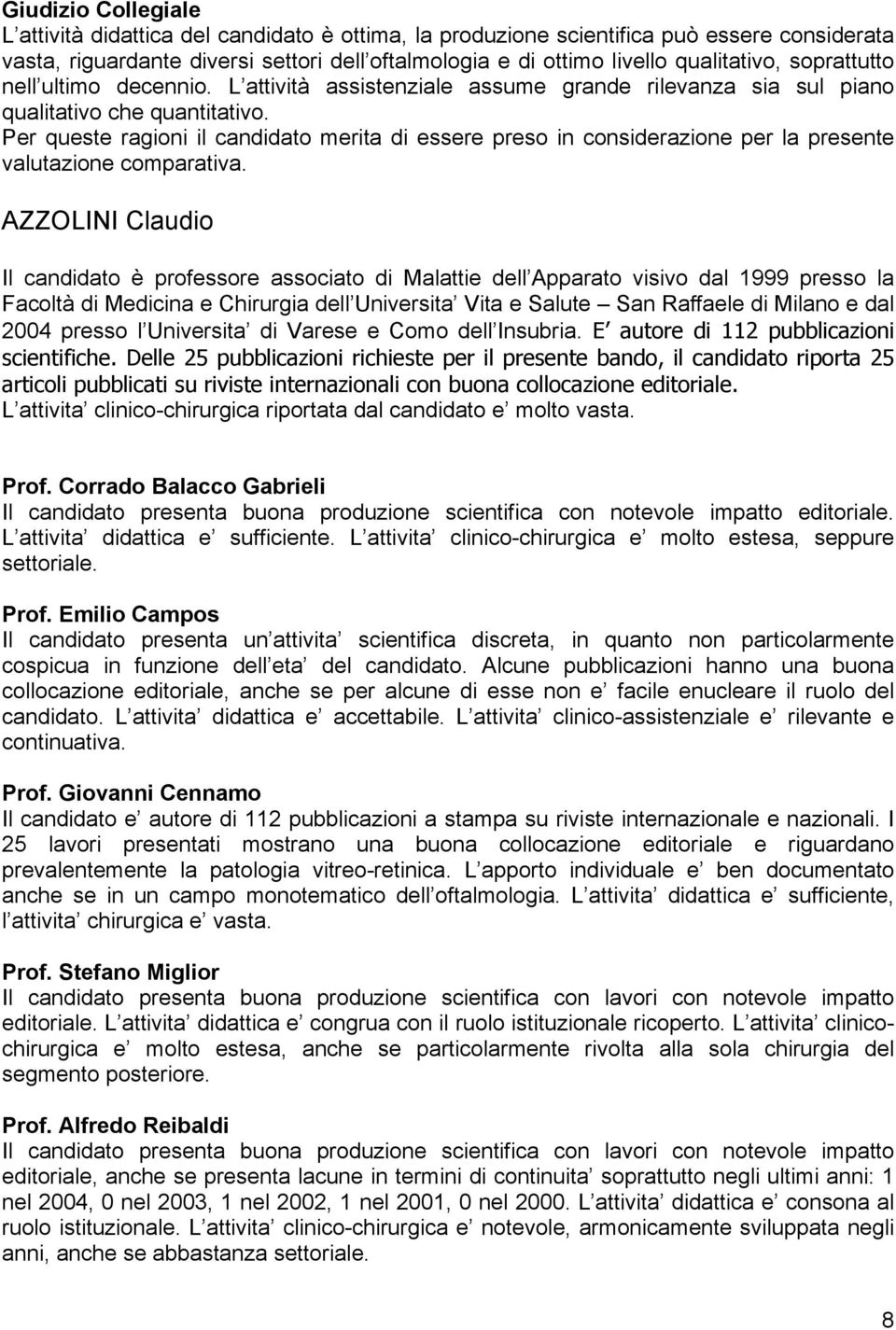 AZZOLINI Claudio Il candidato è professore associato di Malattie dell Apparato visivo dal 1999 presso la Facoltà di Medicina e Chirurgia dell Universita Vita e Salute San Raffaele di Milano e dal