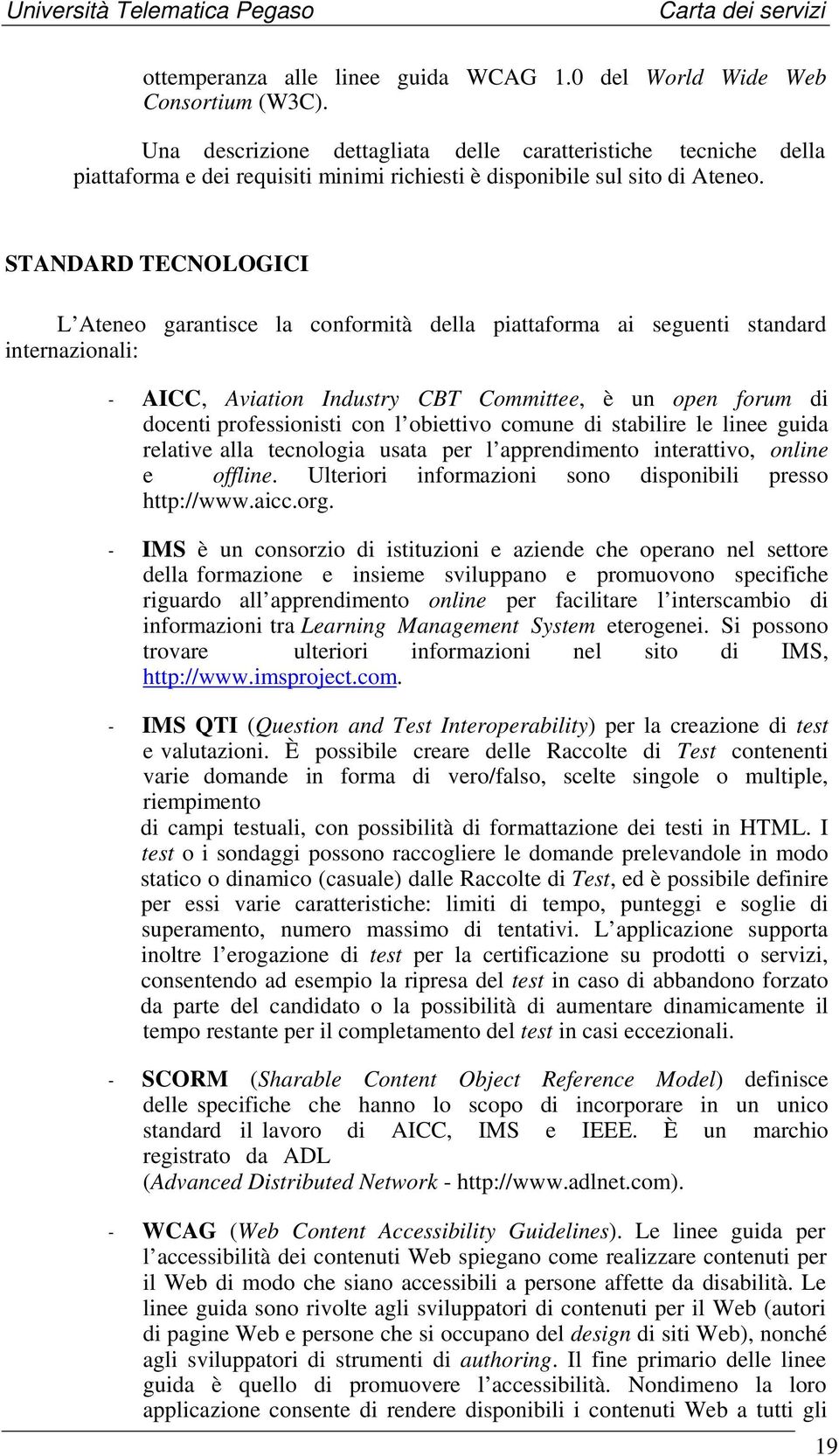 STANDARD TECNOLOGICI L Ateneo garantisce la conformità della piattaforma ai seguenti standard internazionali: - AICC, Aviation Industry CBT Committee, è un open forum di docenti professionisti con l