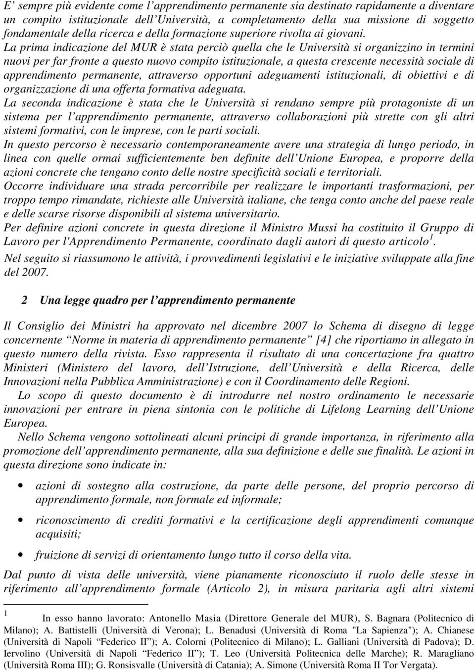 La prima indicazione del MUR è stata perciò quella che le Università si organizzino in termini nuovi per far fronte a questo nuovo compito istituzionale, a questa crescente necessità sociale di