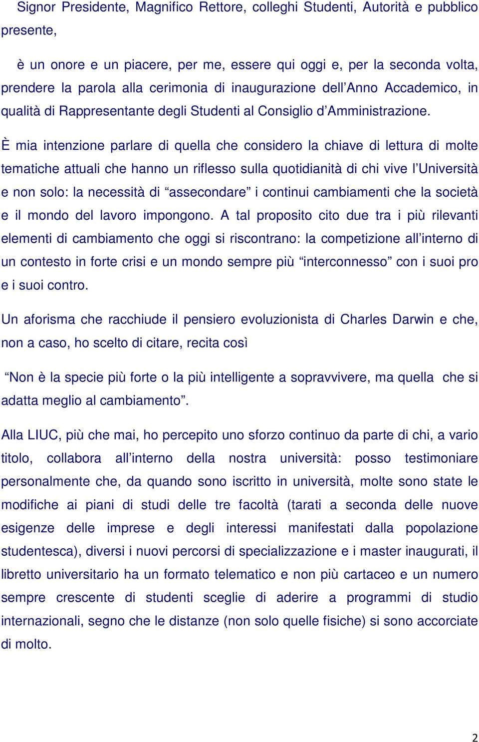 È mia intenzione parlare di quella che considero la chiave di lettura di molte tematiche attuali che hanno un riflesso sulla quotidianità di chi vive l Università e non solo: la necessità di