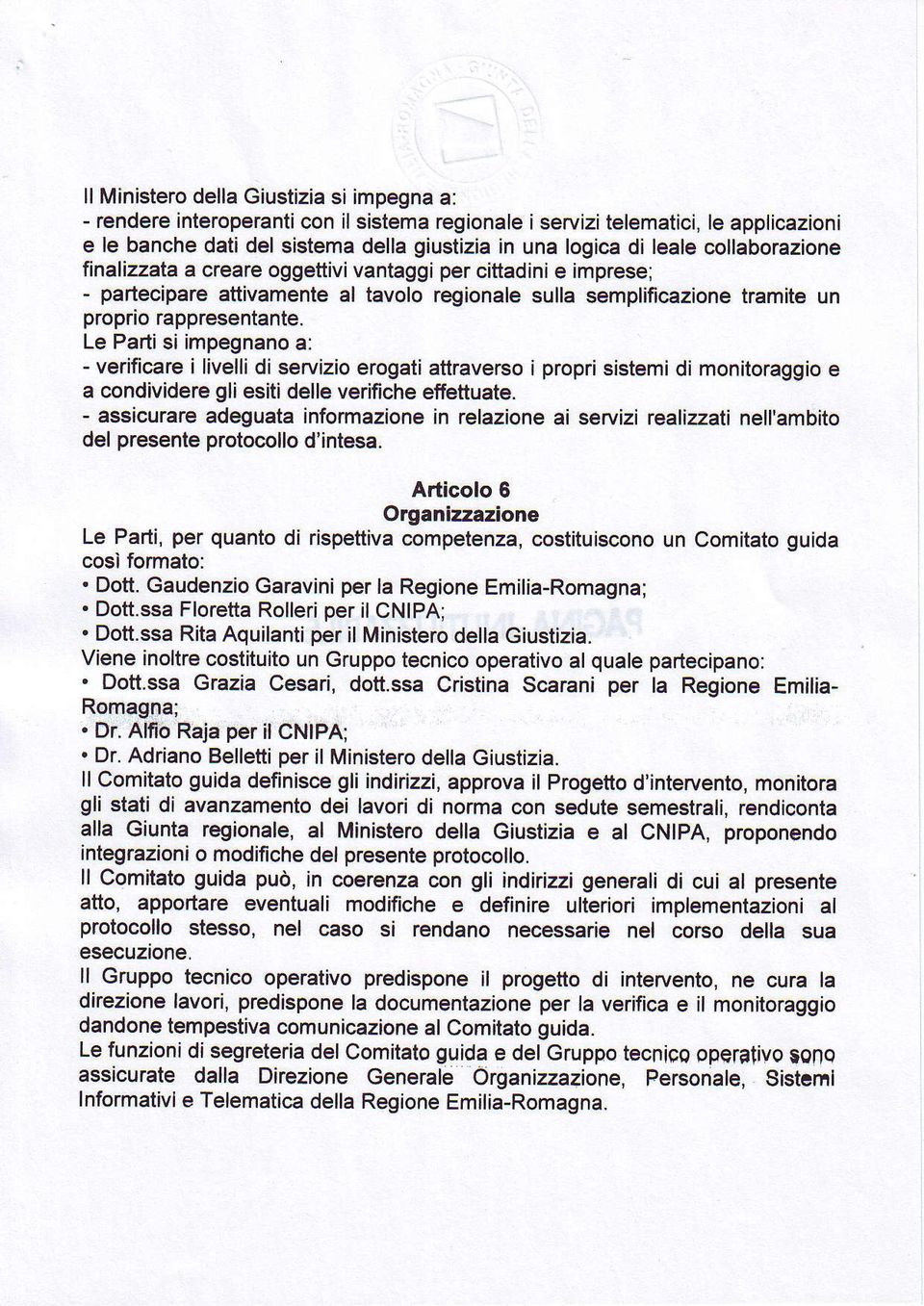 Le Parti si impegnano a: - verificare i livelli di servizio erogati attraverso i propri sistemi di monitoraggio è a condividere gli esiti delle verifiche effettuate.