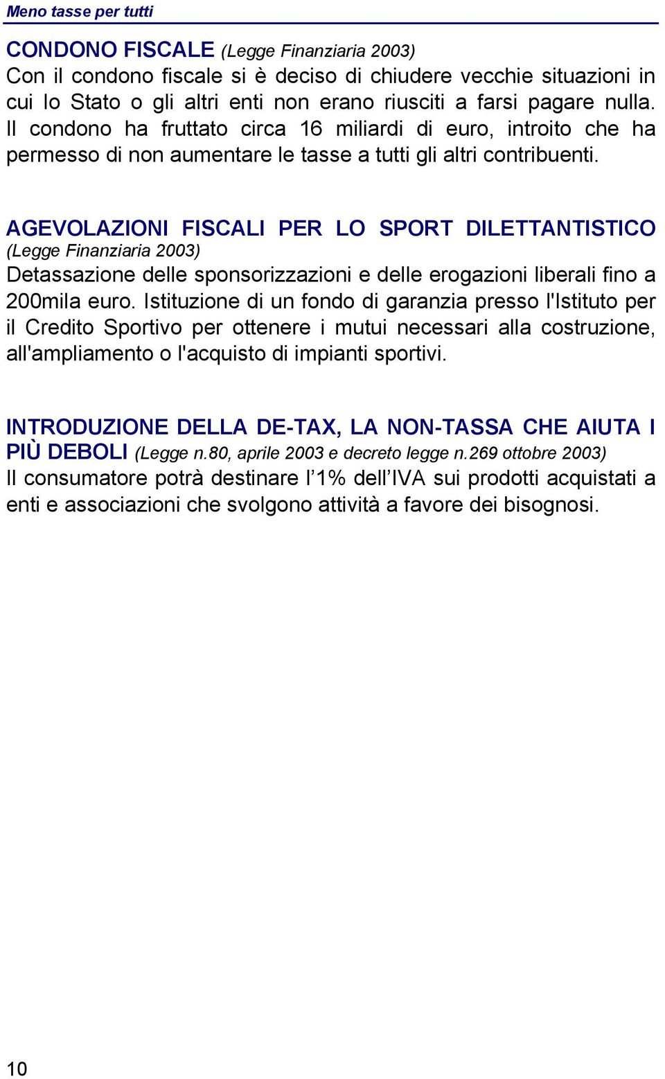 AGEVOLAZIONI FISCALI PER LO SPORT DILETTANTISTICO (Legge Finanziaria 2003) Detassazione delle sponsorizzazioni e delle erogazioni liberali fino a 200mila euro.