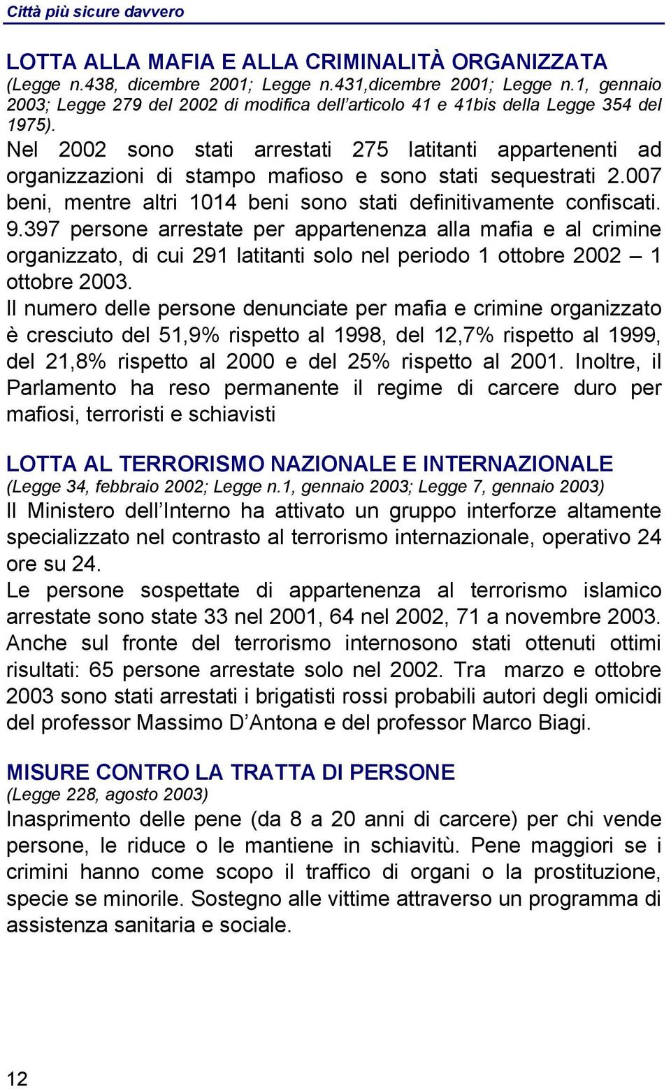 Nel 2002 sono stati arrestati 275 latitanti appartenenti ad organizzazioni di stampo mafioso e sono stati sequestrati 2.007 beni, mentre altri 1014 beni sono stati definitivamente confiscati. 9.