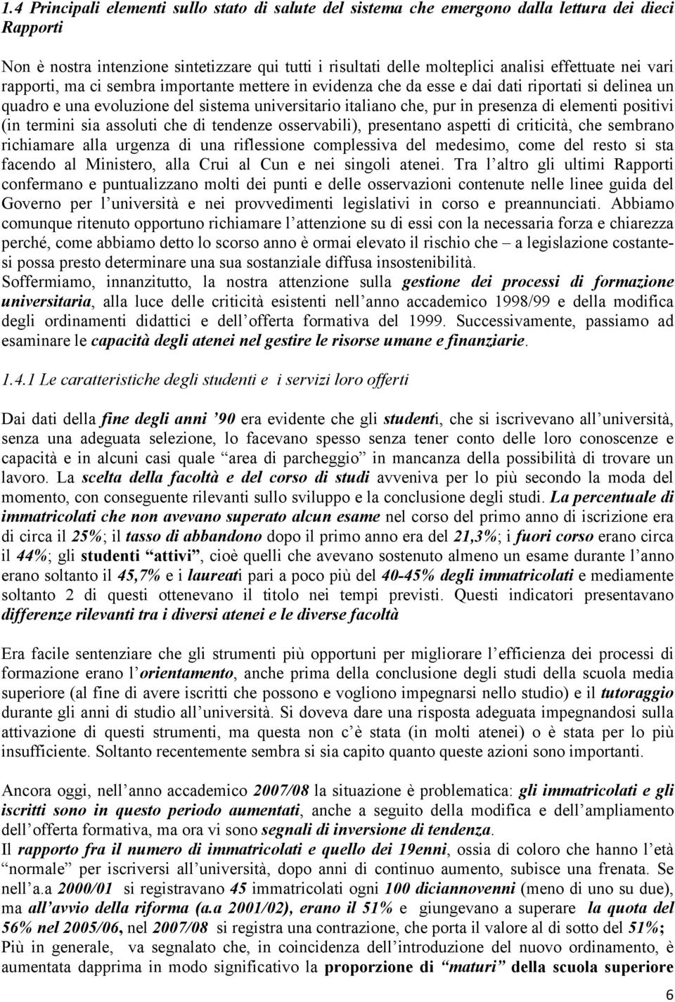 elementi positivi (in termini sia assoluti che di tendenze osservabili), presentano aspetti di criticità, che sembrano richiamare alla urgenza di una riflessione complessiva del medesimo, come del