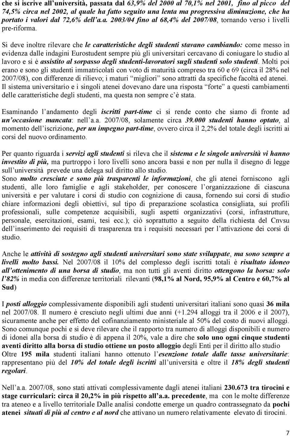 Si deve inoltre rilevare che le caratteristiche degli studenti stavano cambiando: come messo in evidenza dalle indagini Eurostudent sempre più gli universitari cercavano di coniugare lo studio al