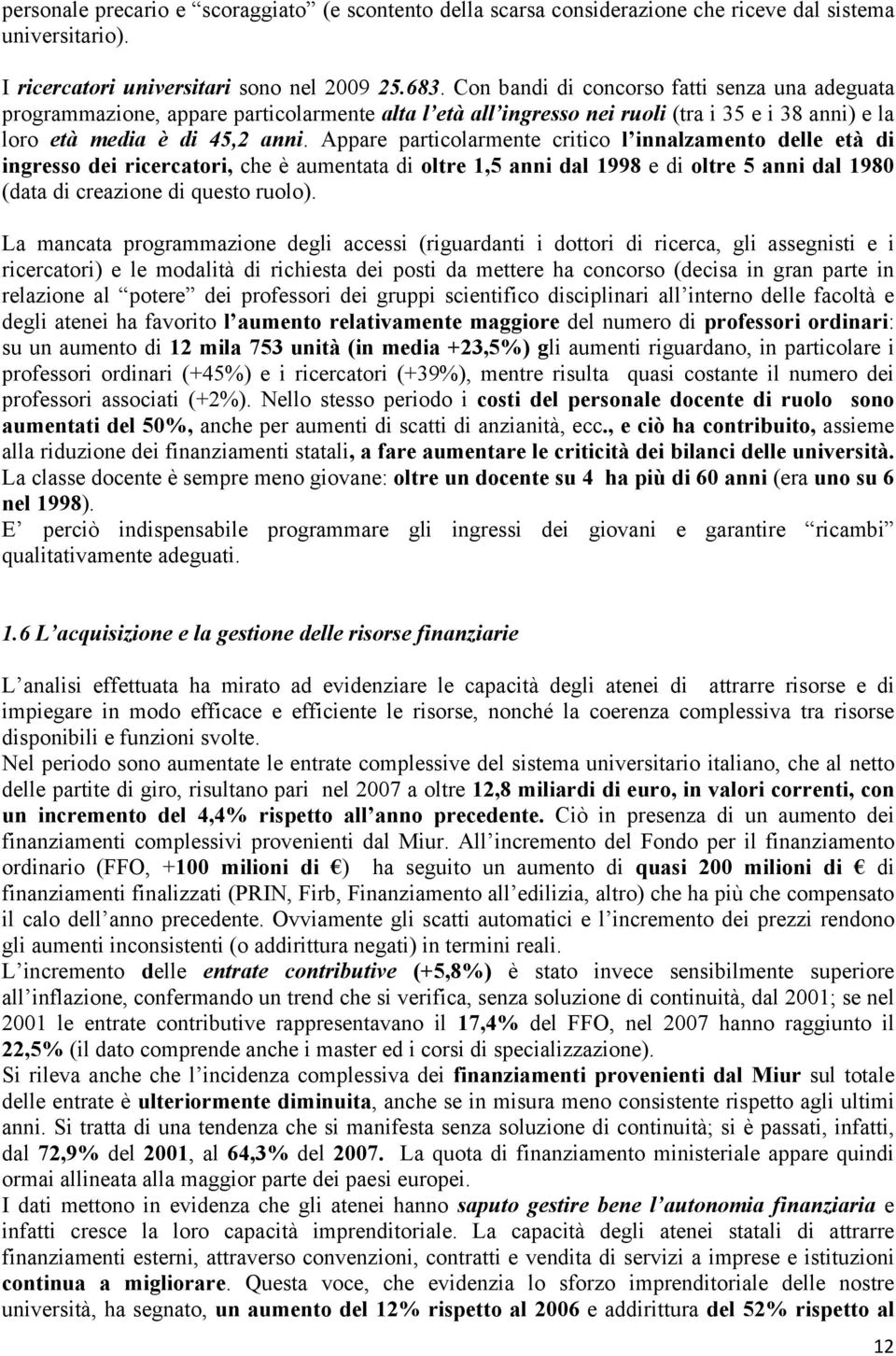 Appare particolarmente critico l innalzamento delle età di ingresso dei ricercatori, che è aumentata di oltre 1,5 anni dal 1998 e di oltre 5 anni dal 1980 (data di creazione di questo ruolo).