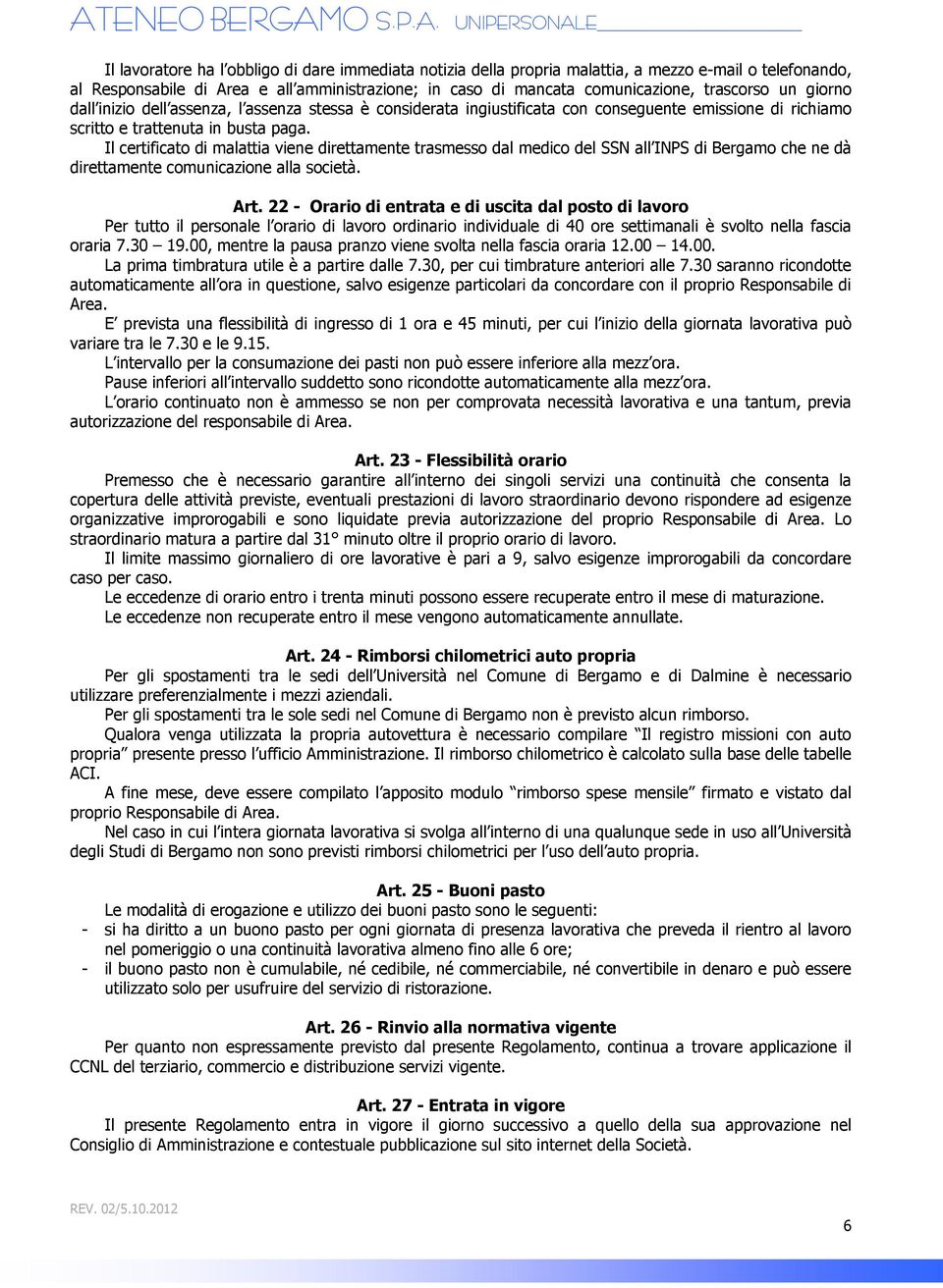 Il certificato di malattia viene direttamente trasmesso dal medico del SSN all INPS di Bergamo che ne dà direttamente comunicazione alla società. Art.