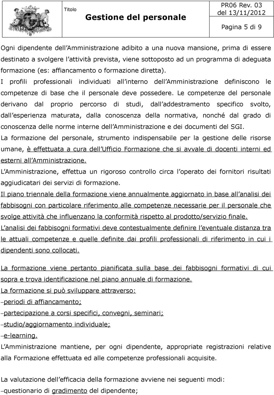 Le competenze del personale derivano dal proprio percorso di studi, dall addestramento specifico svolto, dall esperienza maturata, dalla conoscenza della normativa, nonché dal grado di conoscenza