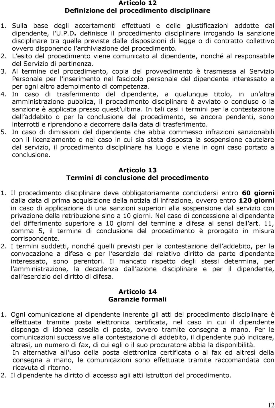 definisce il procedimento disciplinare irrogando la sanzione disciplinare tra quelle previste dalle disposizioni di legge o di contratto collettivo ovvero disponendo l archiviazione del procedimento.