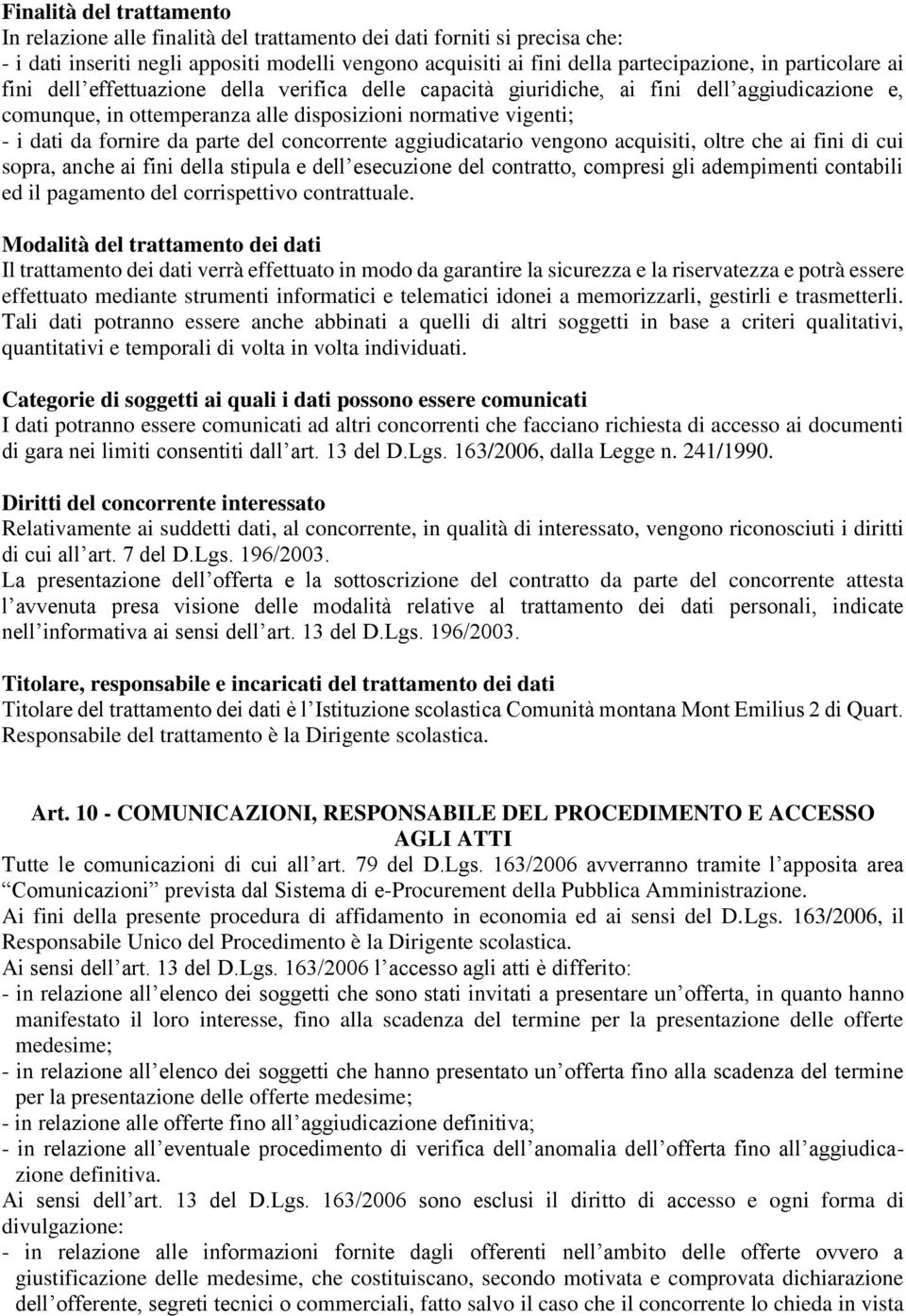 parte del concorrente aggiudicatario vengono acquisiti, oltre che ai fini di cui sopra, anche ai fini della stipula e dell esecuzione del contratto, compresi gli adempimenti contabili ed il pagamento