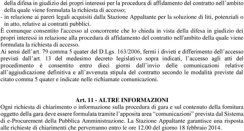 È comunque consentito l'accesso al concorrente che lo chieda in vista della difesa in giudizio dei propri interessi in relazione alla procedura di affidamento del contratto nell'ambito della quale