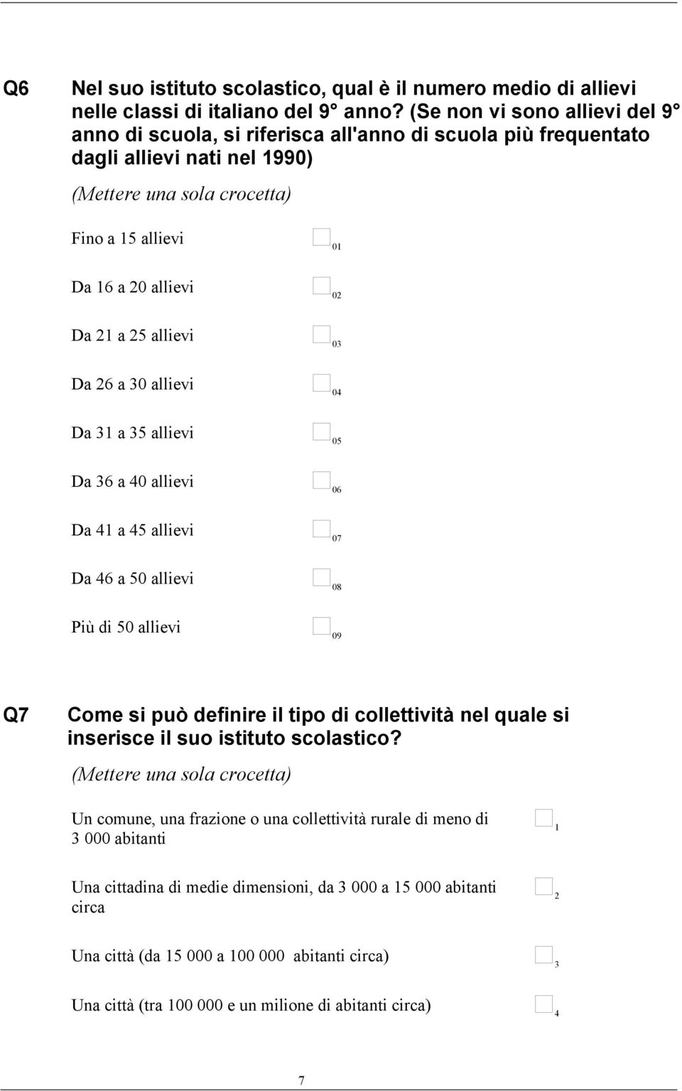 a 25 allievi 03 Da 26 a 30 allievi 04 Da 31 a 35 allievi 05 Da 36 a 40 allievi 06 Da 41 a 45 allievi 07 Da 46 a 50 allievi 08 Più di 50 allievi 09 Q7 Come si può definire il tipo di collettività nel