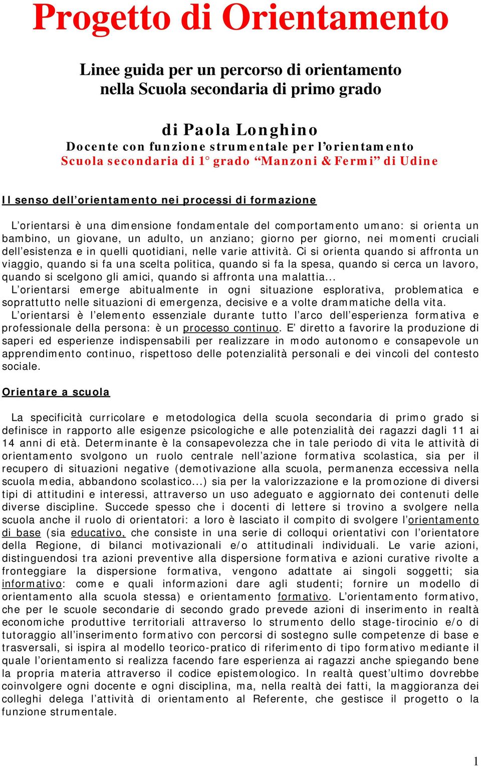 adulto, un anziano; giorno per giorno, nei momenti cruciali dell esistenza e in quelli quotidiani, nelle varie attività.