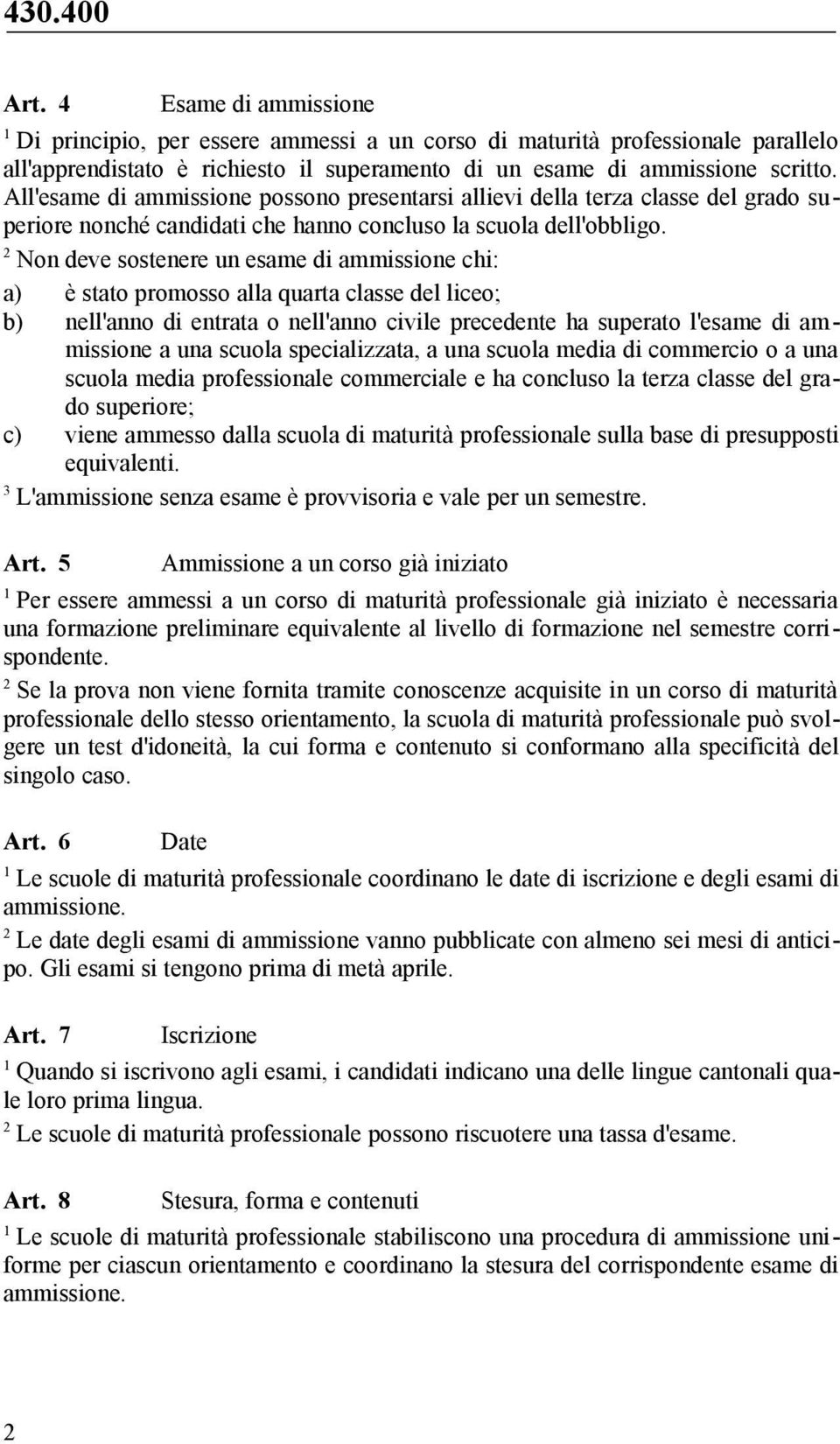 Non deve sostenere un esame di ammissione chi: a) è stato promosso alla quarta classe del liceo; b) nell'anno di entrata o nell'anno civile precedente ha superato l'esame di ammissione a una scuola